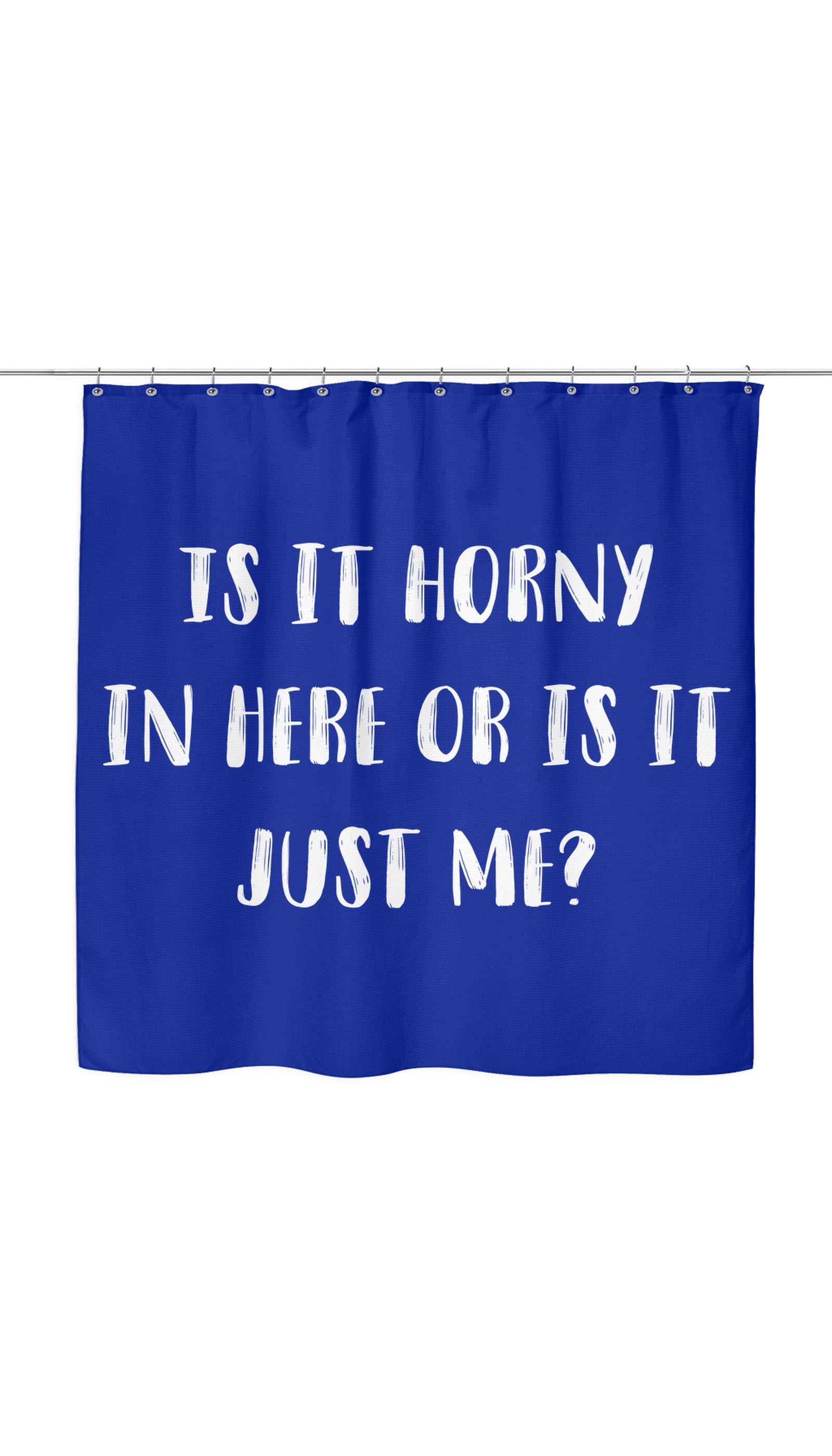 Is It Horny In Here Or Is It Just Me? Shower Curtain Is It Horny In Here Or Is It Just Me? Shower Curtain