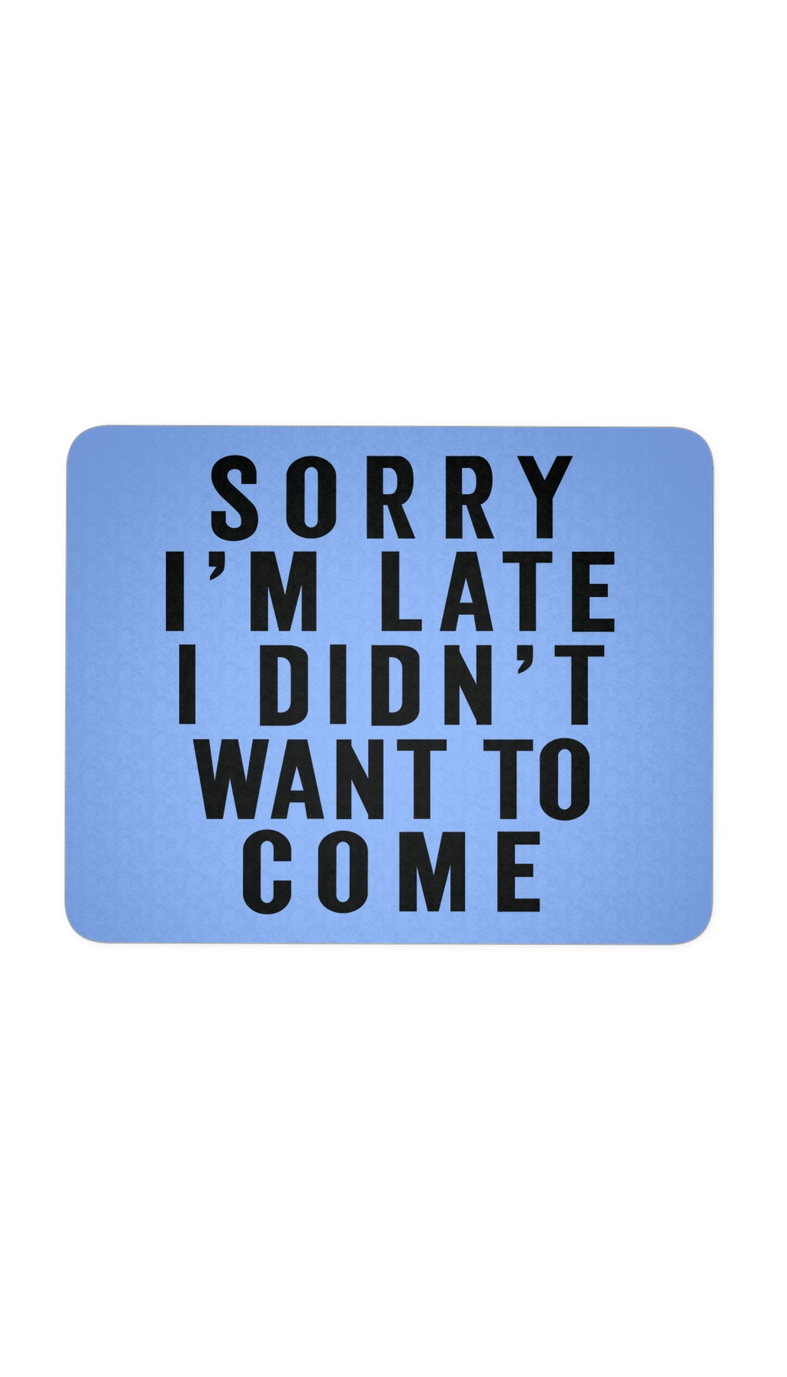 Sorry I'm Late Mouse Pad Sorry I'm Late Blue Mouse Pad | Sarcastic ME