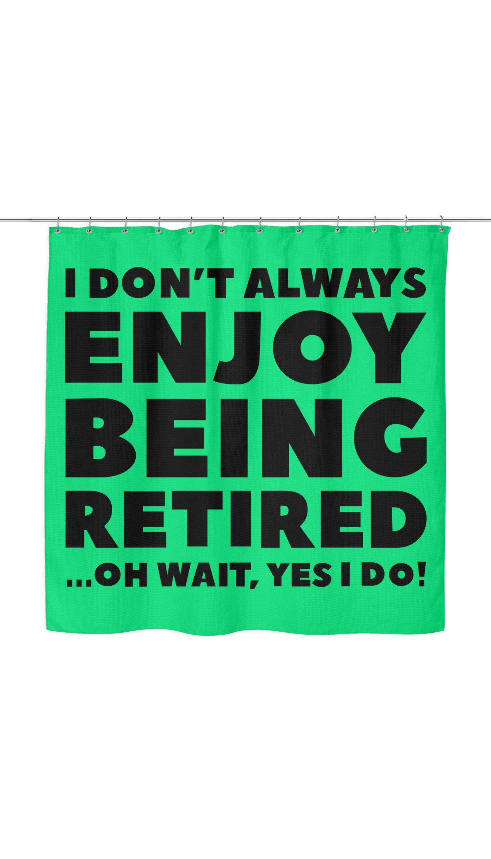 I Dont Always Enjoy Being Retired Funny Shower Curtain I Dont Always Enjoy Being Retired Shower Curtain