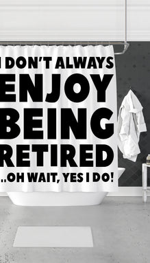 I Dont Always Enjoy Being Retired Funny Shower Curtain