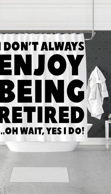 I Don't Always Enjoy Being Retired Funny & Clever Dorm Shower Curtain Gift | Sarcastic ME