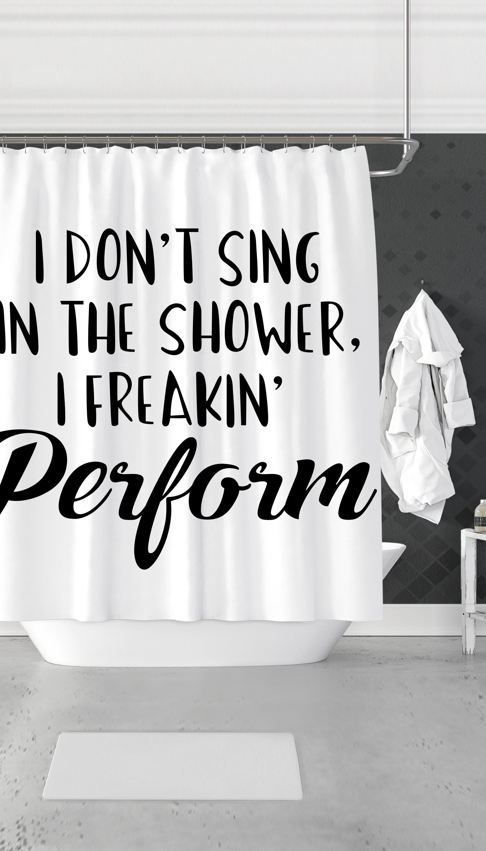 I Don't Sing In The Shower I Freeking Perform Shower Curtain I Don't Sing In The Shower I Freeking Perform Funny & Clever Dorm Shower Curtain Gift | Sarcastic ME