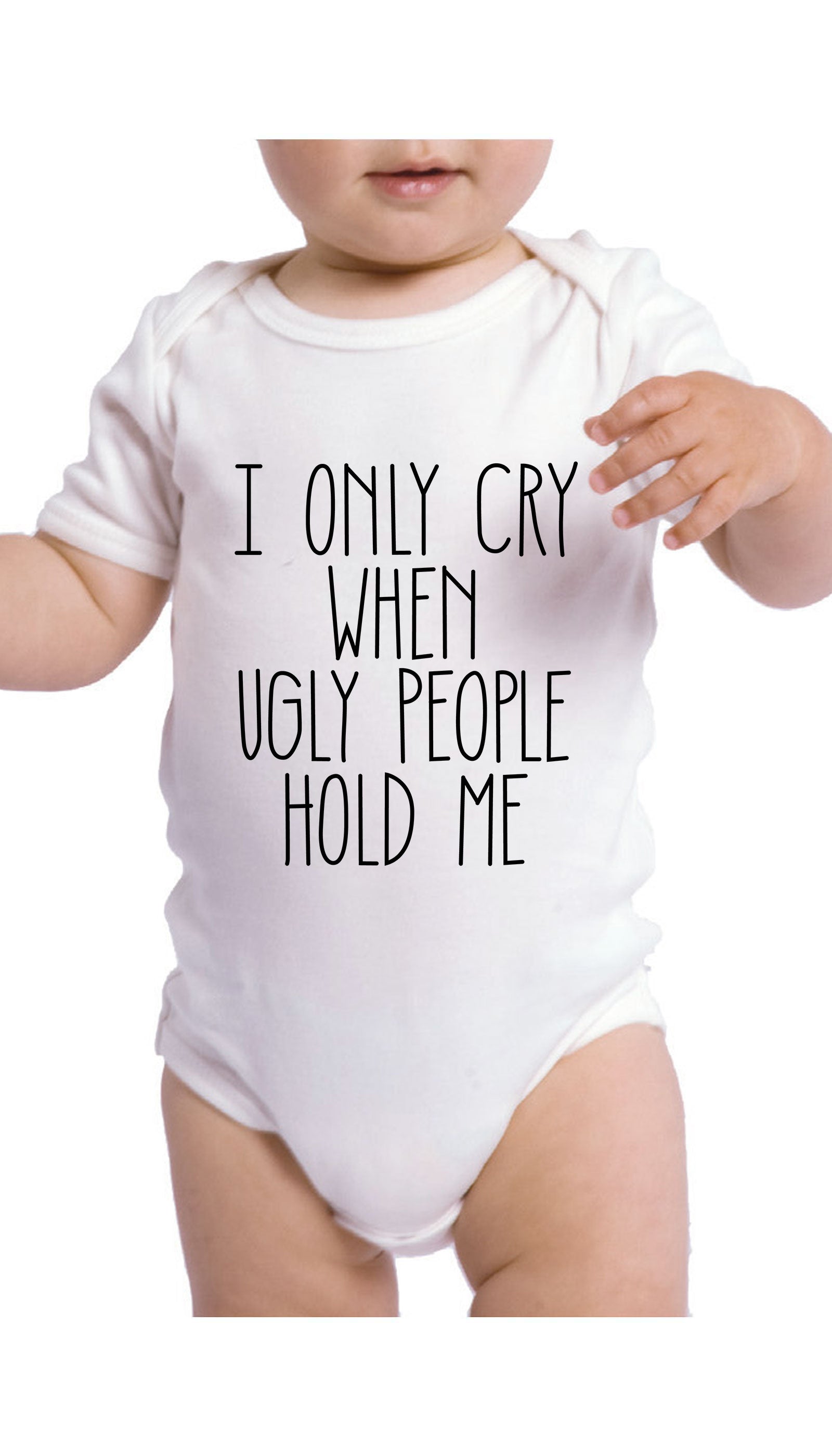 I Only Cry When Ugly People Hold Me Infant Onesie I Only Cry When Ugly People Hold Me Funny & Clever Baby Infant Onesie Gift | Sarcastic ME