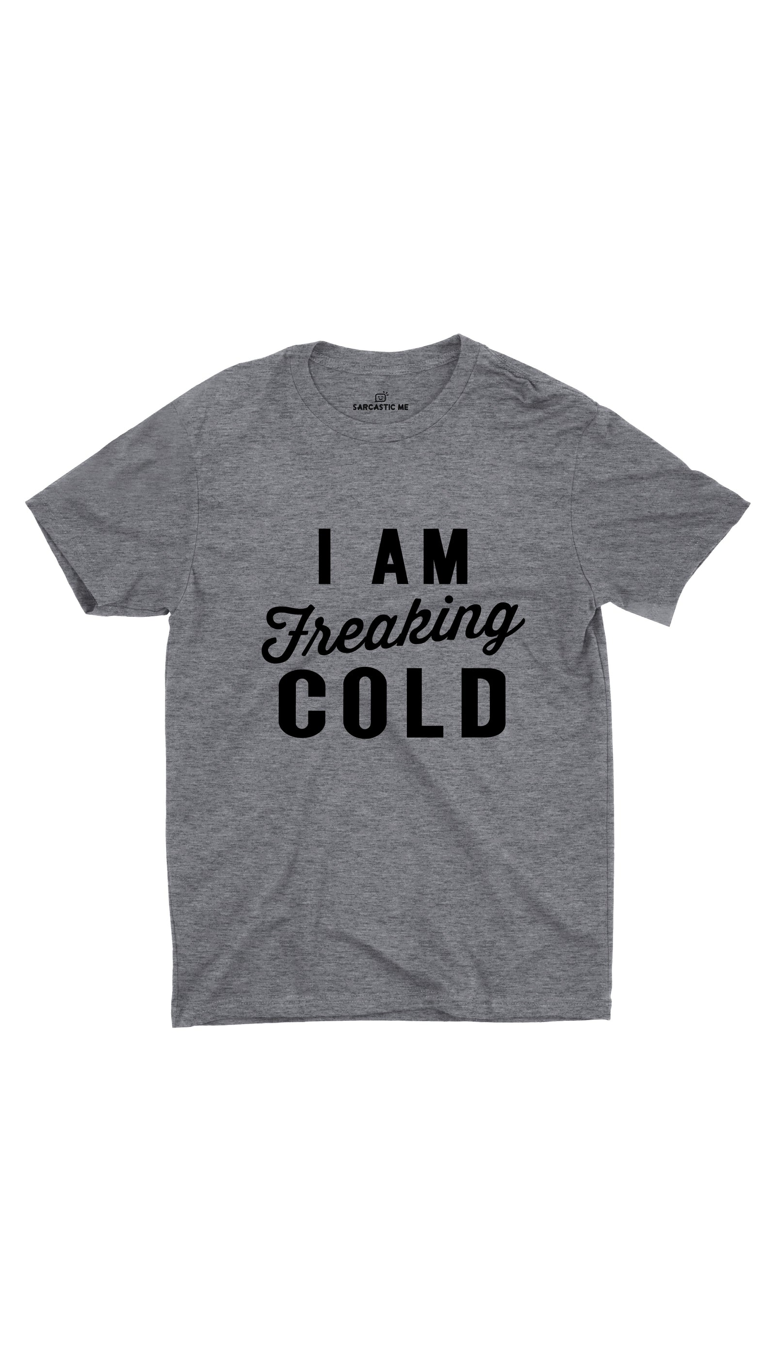 I Am Freaking Cold Unisex T-shirt I Am Freaking Cold Gray Unisex T-shirt | Sarcastic ME
