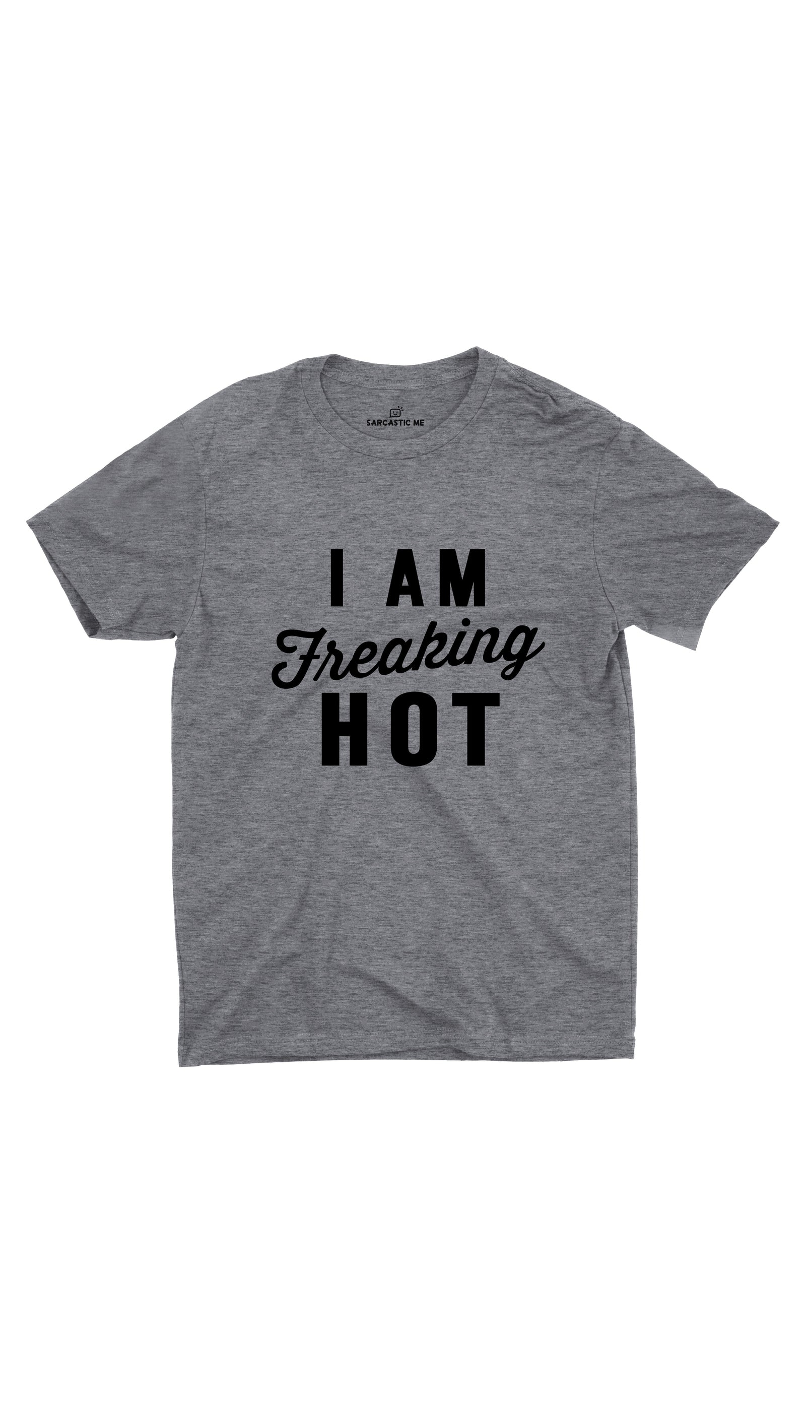 I Am Freaking Hot Unisex T-shirt I Am Freaking Hot Gray Unisex T-shirt | Sarcastic ME