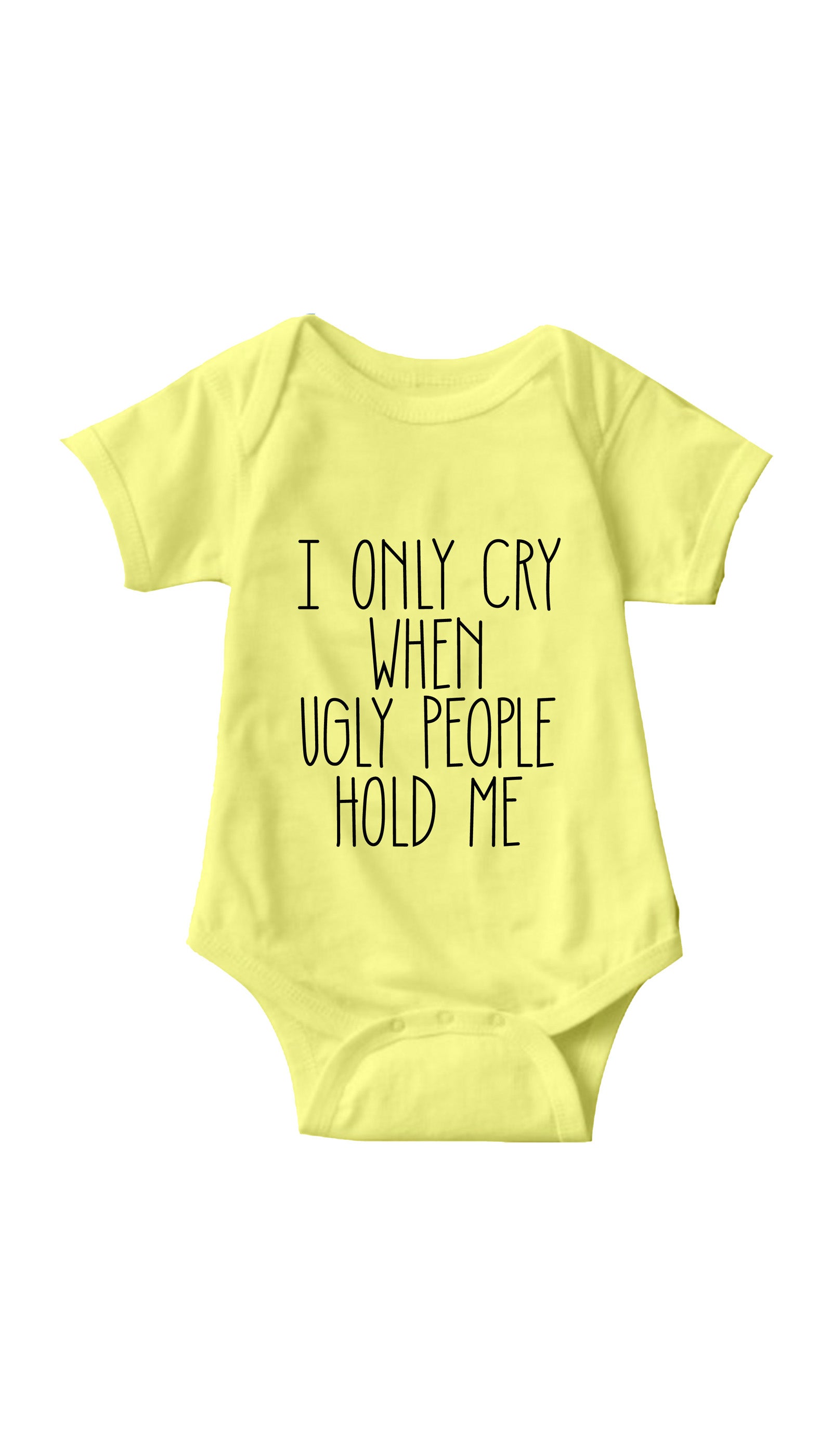 I Only Cry When Ugly People Hold Me Infant Onesie I Only Cry When Ugly People Hold Me Yellow Infant Onesie | Sarcastic ME