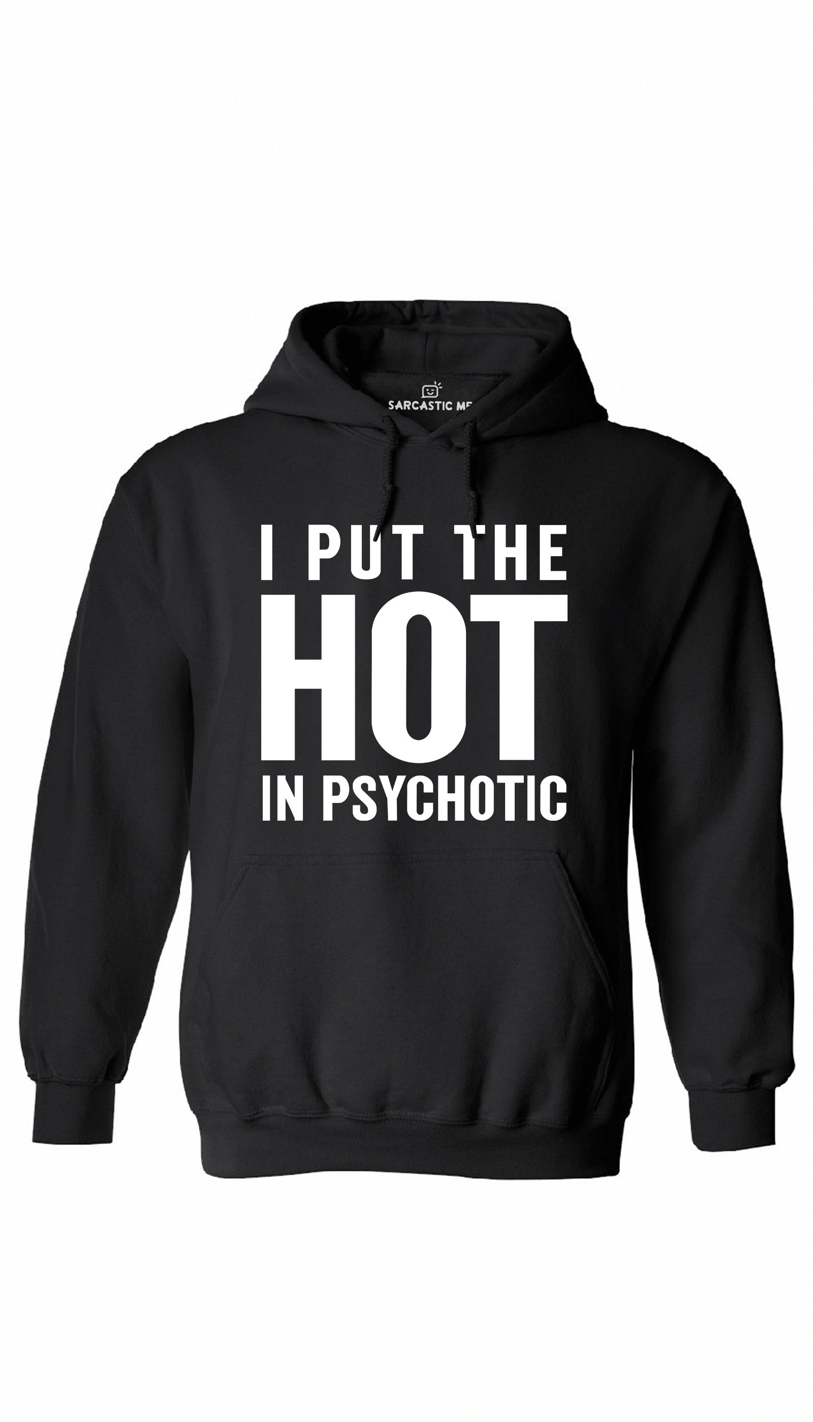I Put The Hot In Psychotic Hoodie I Put The Hot In Psychotic Black Hoodie | Sarcastic ME