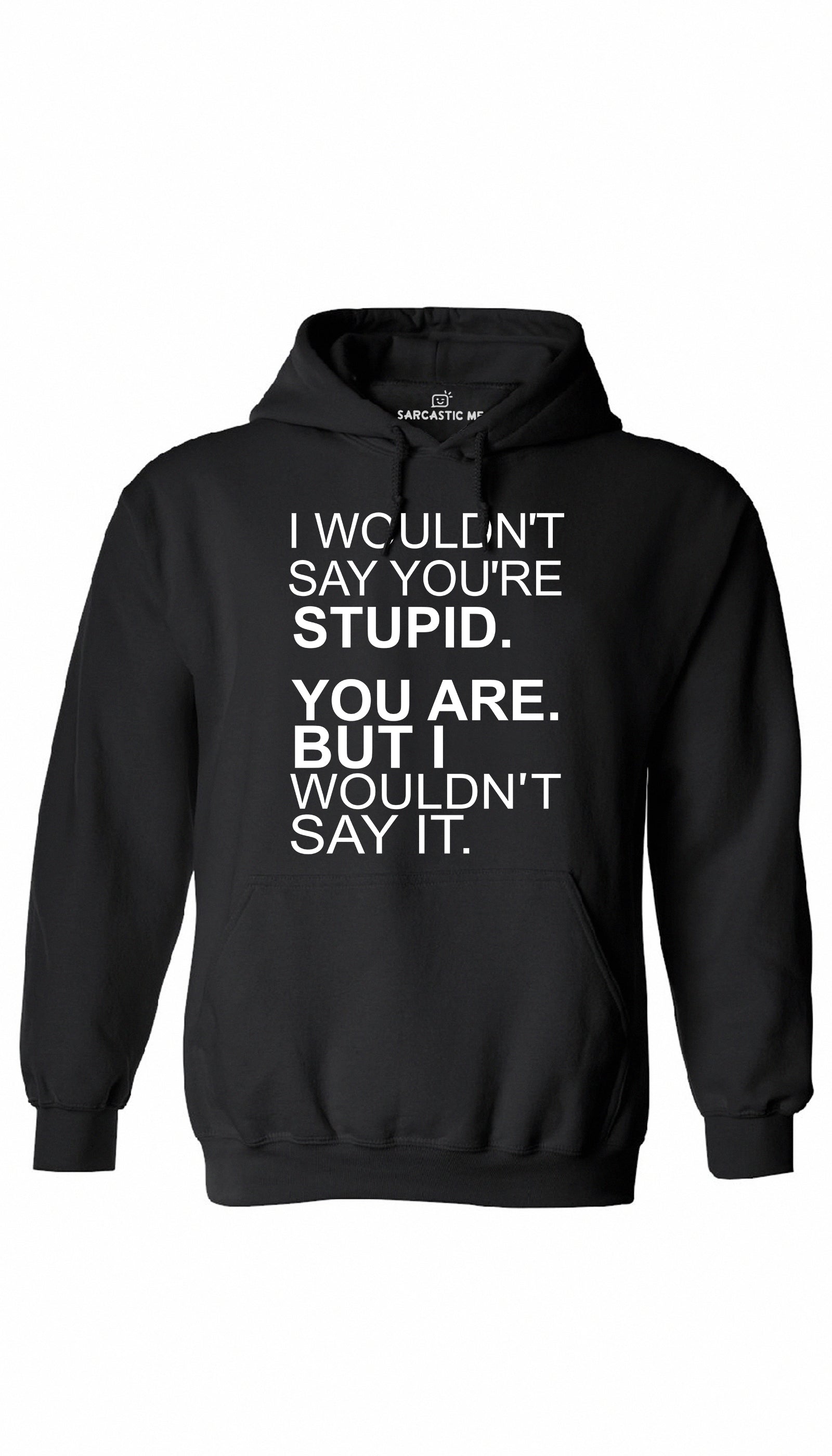 I Wouldn't Say You're Stupid Hoodie I Wouldn't Say You're Stupid Black Hoodie | Sarcastic ME