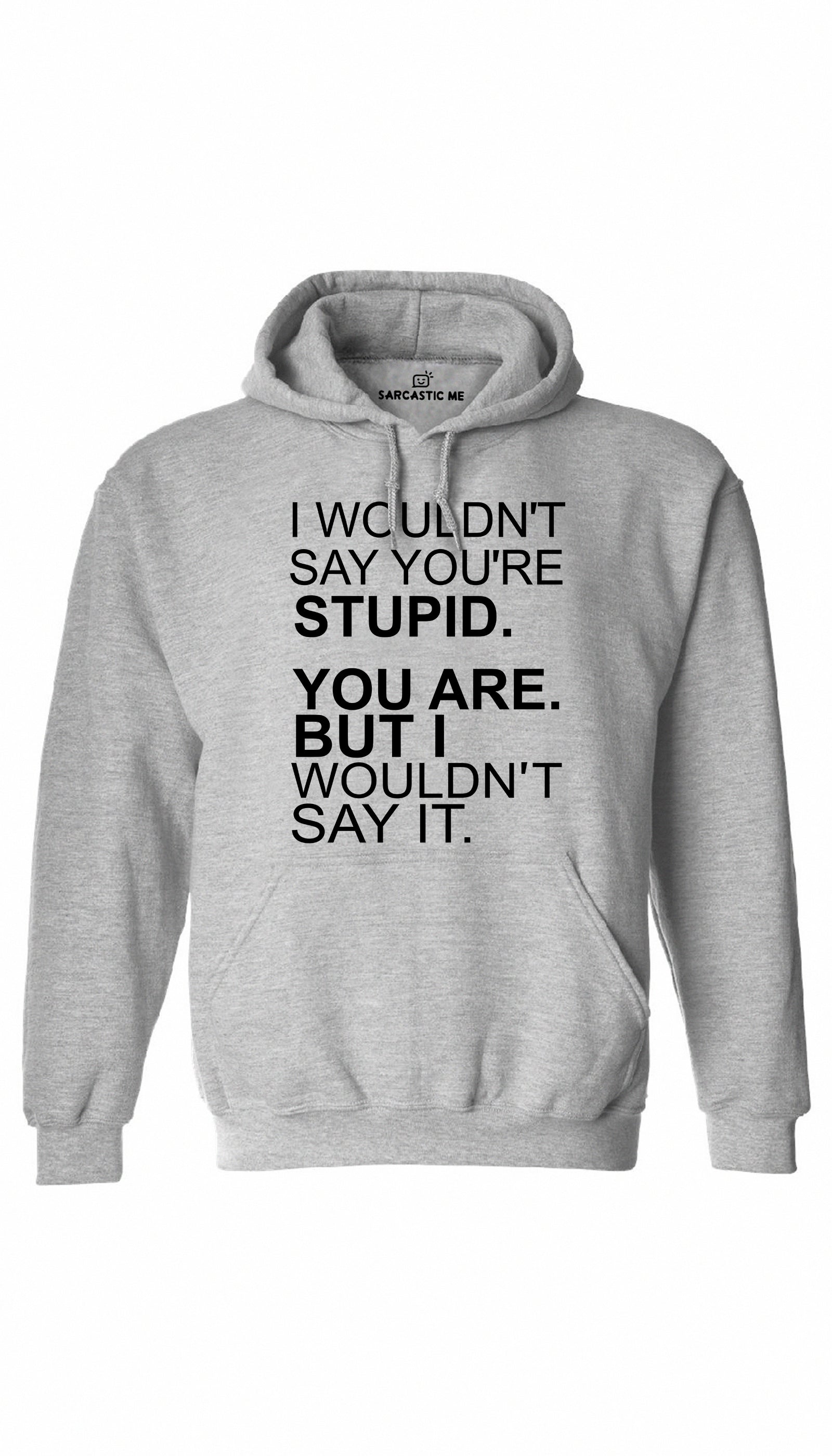 I Wouldn't Say You're Stupid Hoodie I Wouldn't Say You're Stupid Gray Hoodie | Sarcastic ME