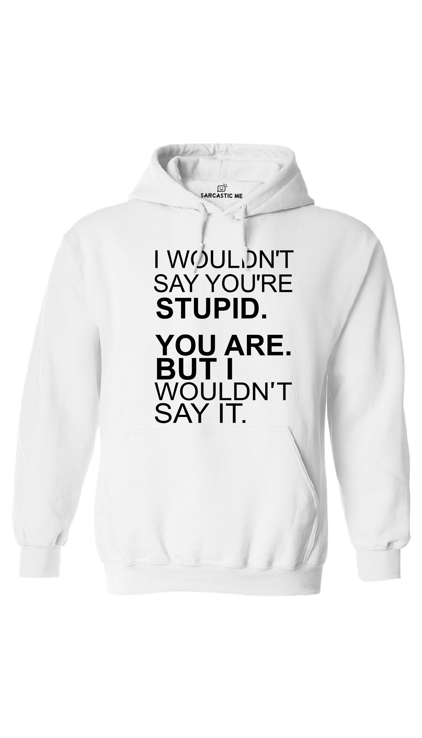 I Wouldn't Say You're Stupid Hoodie I Wouldn't Say You're Stupid White Hoodie | Sarcastic ME