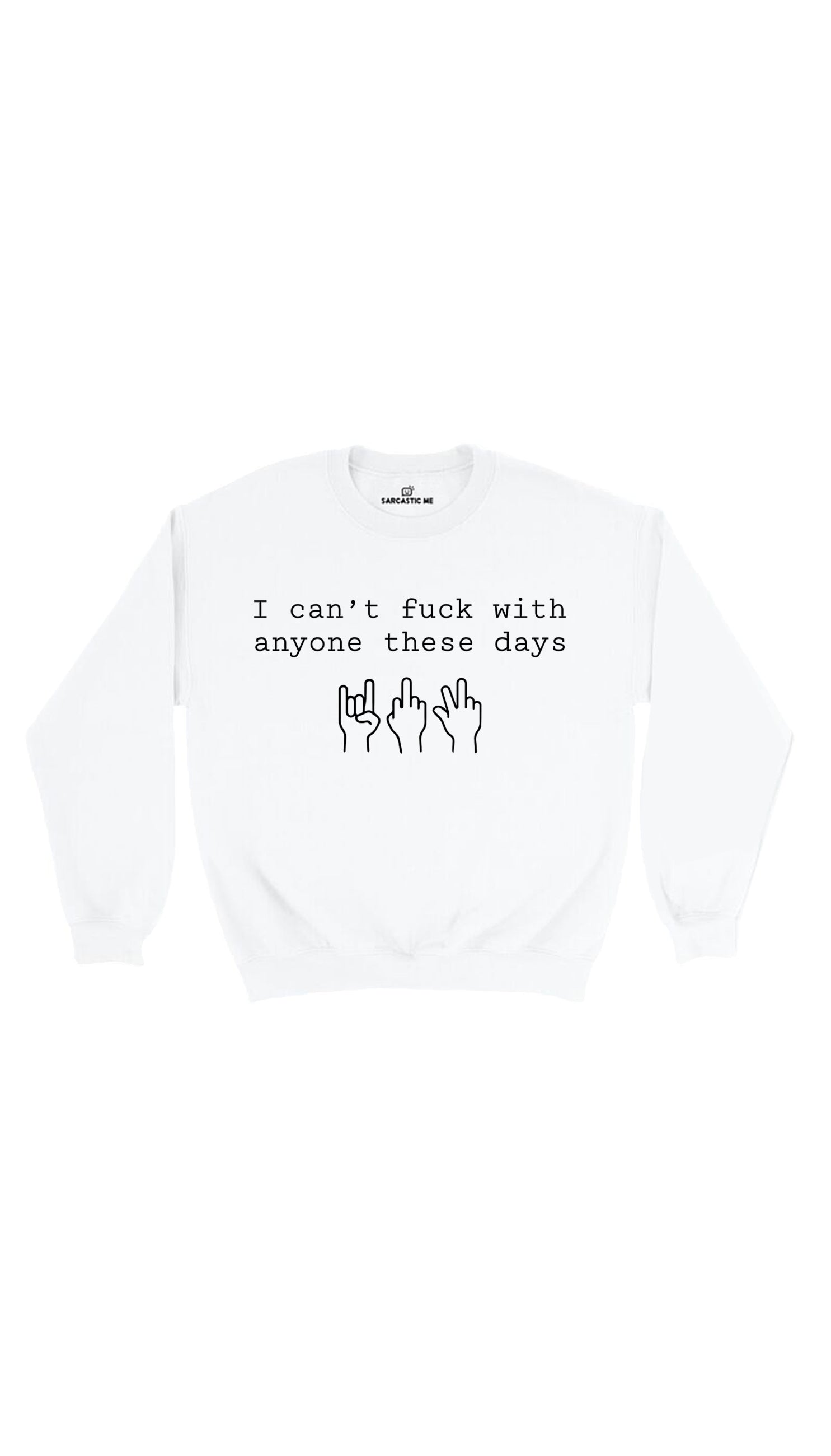I Can't Fuck With Anyone These Days Sweatshirt I Can't Fuck With Anyone These Days White Unisex Sweatshirt | Sarcastic Me