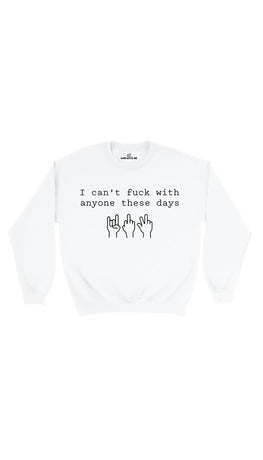 I Can't Fuck With Anyone These Days White Unisex Sweatshirt | Sarcastic Me