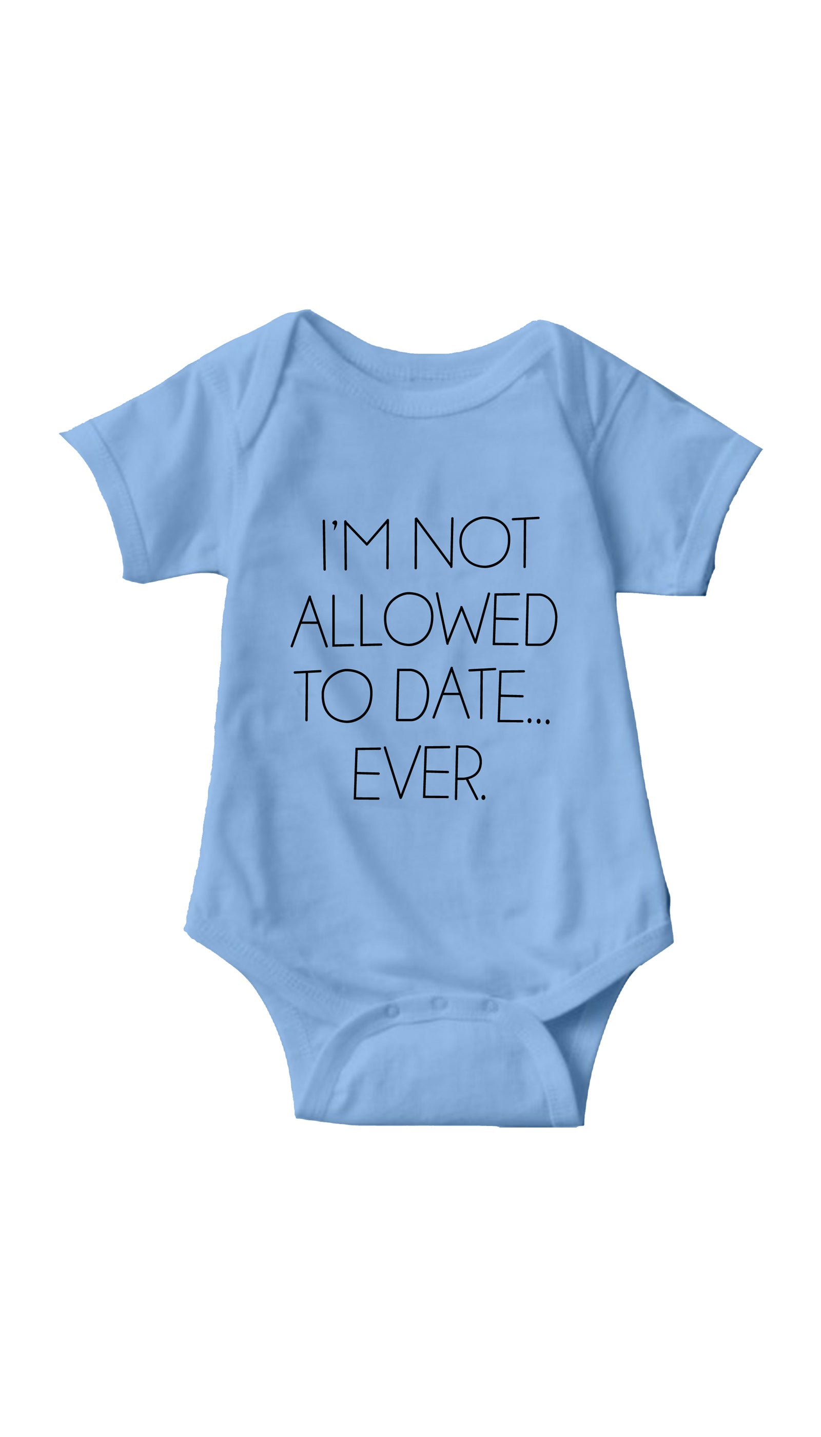 I'm Not Allowed To Date Ever Funny Infant Onesie I'm Not Allowed To Date Ever Light Blue Infant Onesie | Sarcastic ME