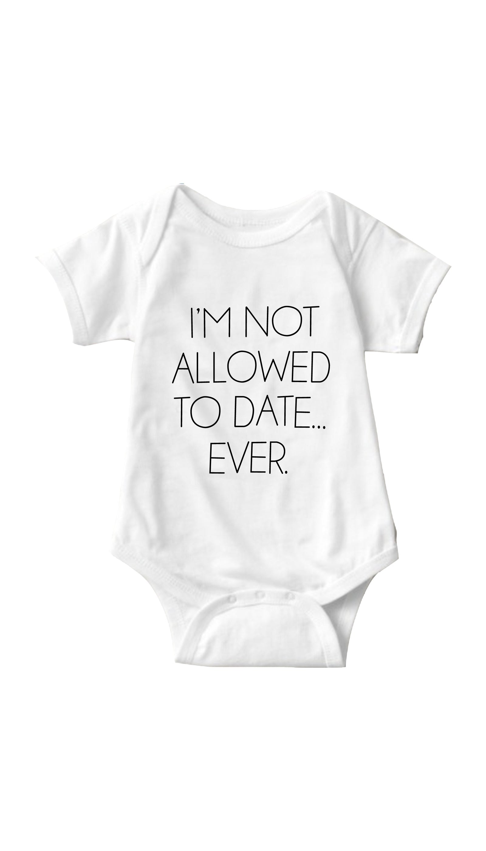 I'm Not Allowed To Date Ever Funny Infant Onesie I'm Not Allowed To Date Ever White Infant Onesie | Sarcastic ME