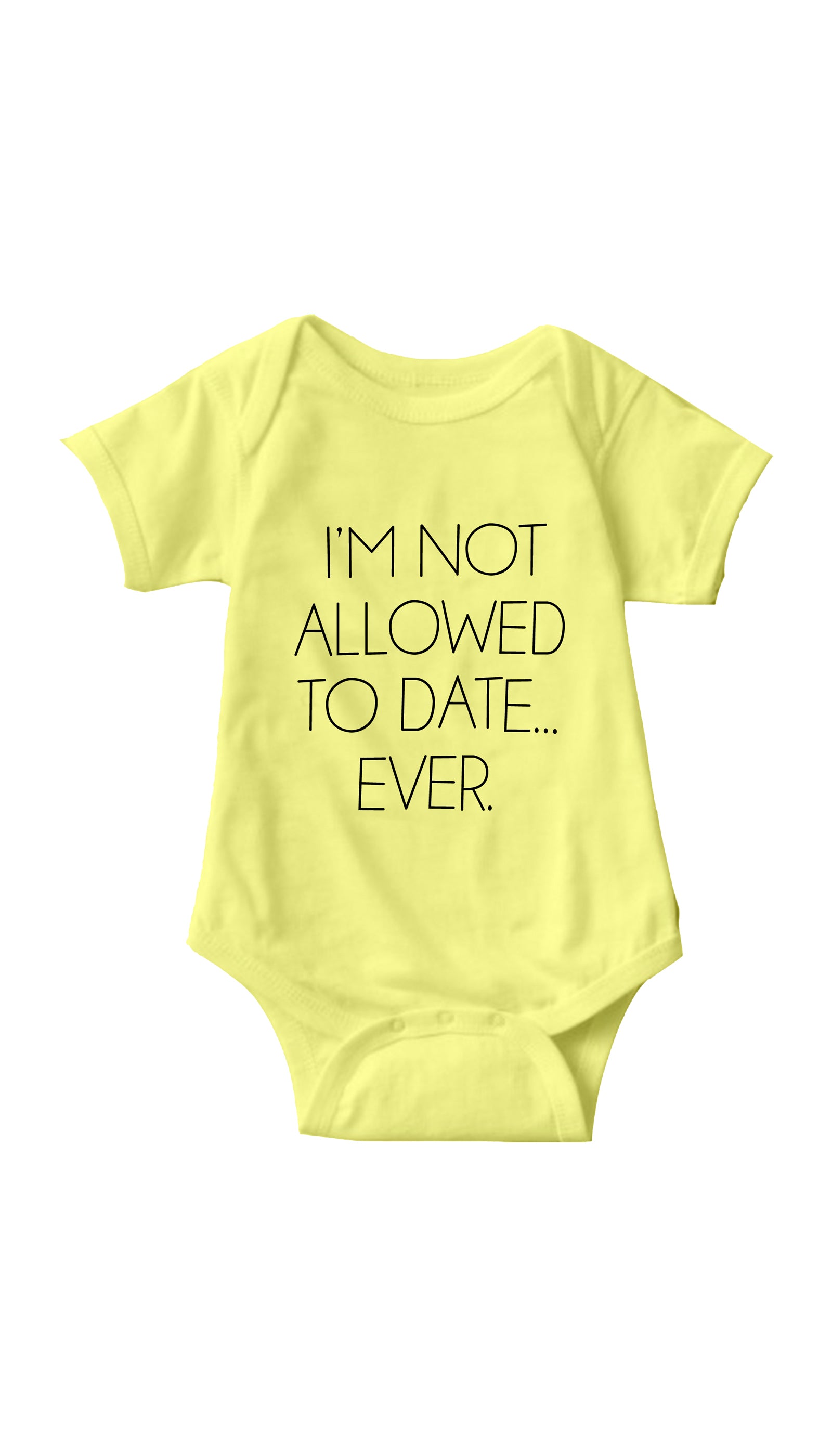 I'm Not Allowed To Date Ever Funny Infant Onesie I'm Not Allowed To Date Ever Yellow Infant Onesie | Sarcastic ME