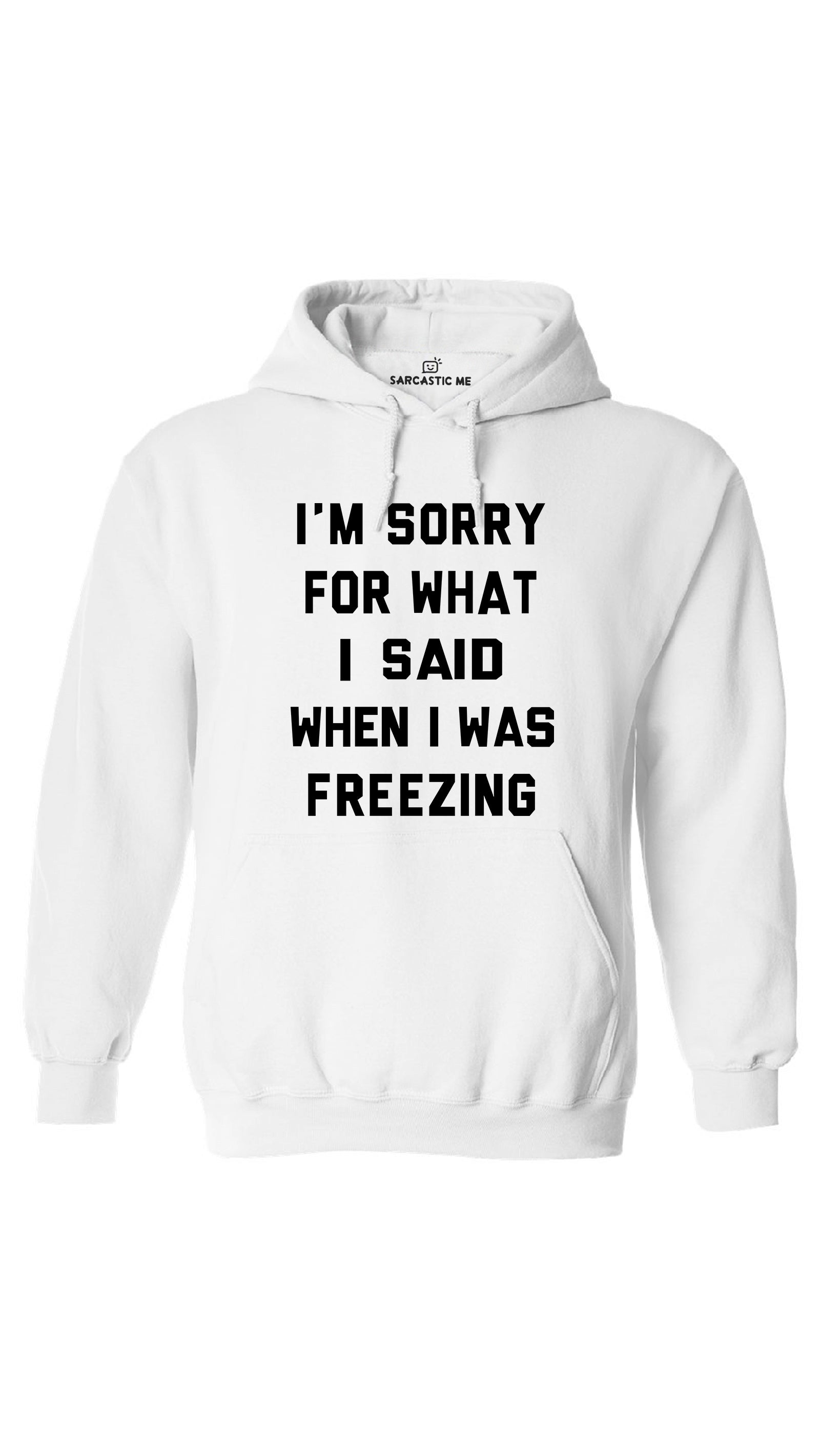 I'm Sorry For What I Said When I Was Freezing Hoodie I'm Sorry For What I Said When I Was Freezing White Hoodie | Sarcastic ME