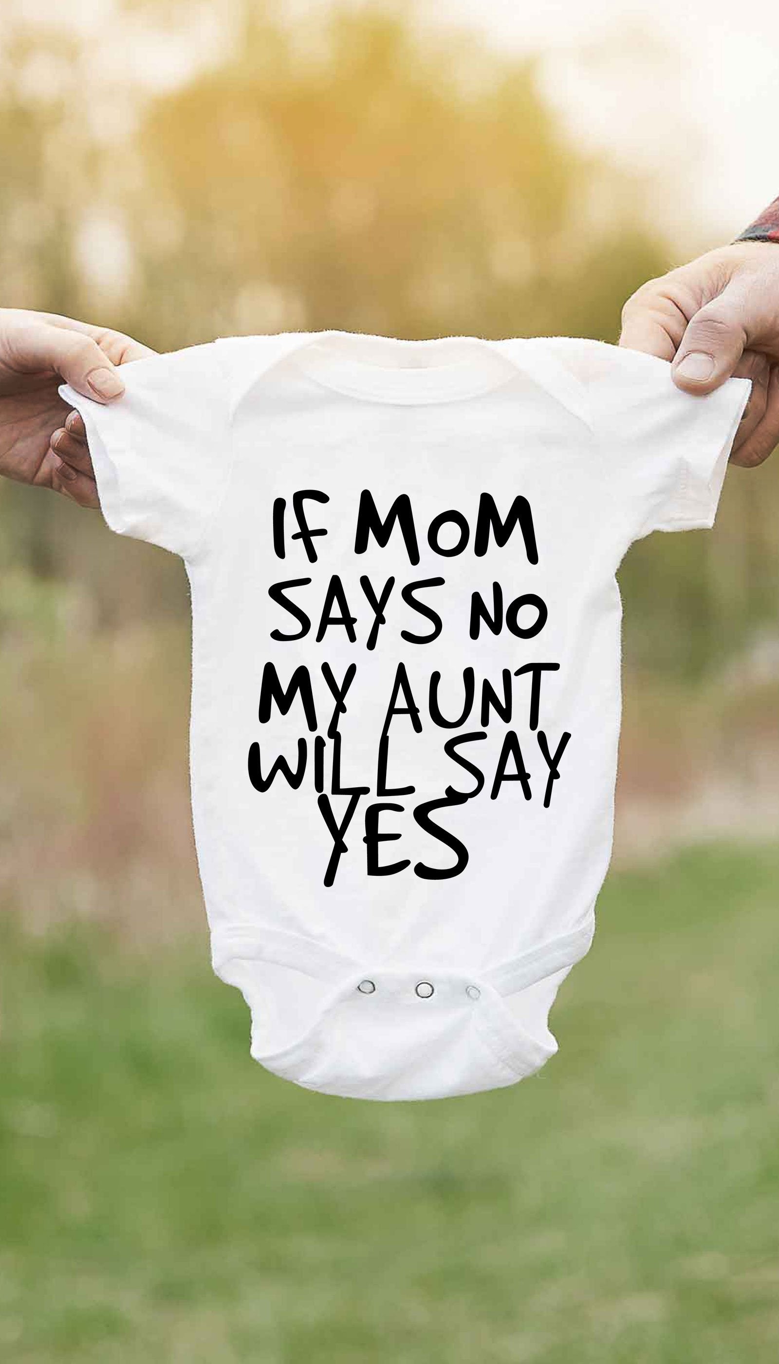If Mom Says No My Aunt Will Say Yes Infant Onesie If Mom Says No White Infant Onesie | Sarcastic ME