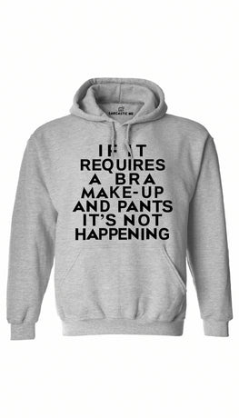 If It Requires A Bra Make-Up Pants Not Happening Gray Hoodie | Sarcastic ME