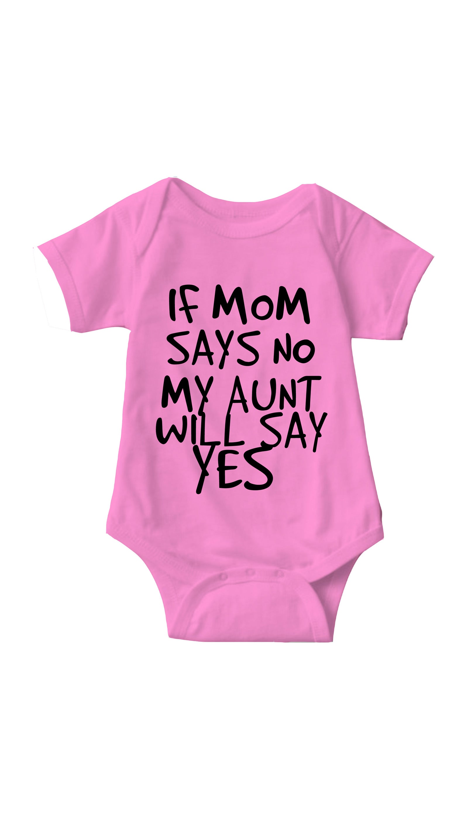 If Mom Says No My Aunt Will Say Yes Infant Onesie If Mom Says No Pink Infant Onesie | Sarcastic ME