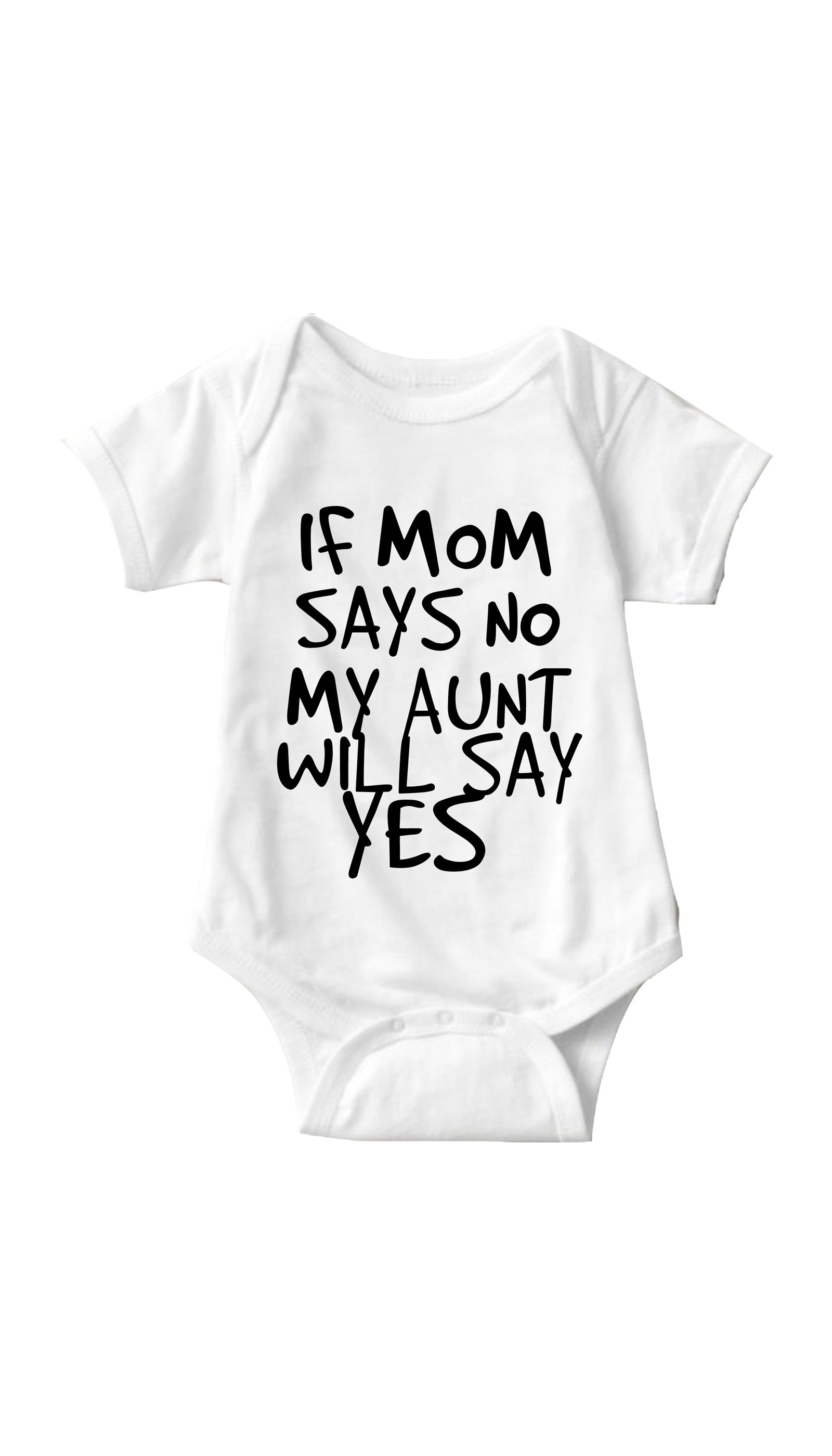 If Mom Says No My Aunt Will Say Yes Infant Onesie If Mom Says No White Infant Onesie | Sarcastic ME