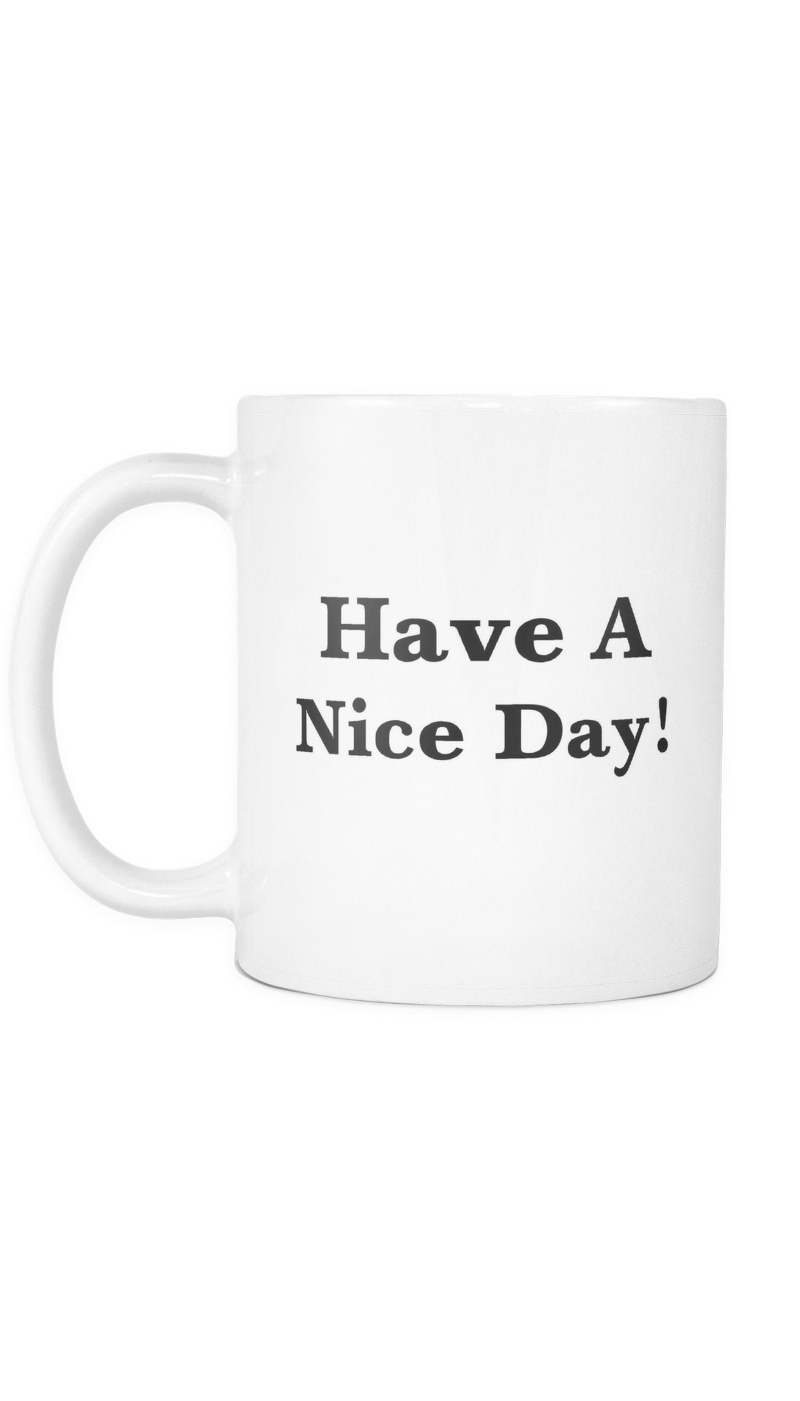 Have A Nice Day! Mug Have A Nice Day! Mug | Sarcastic Me