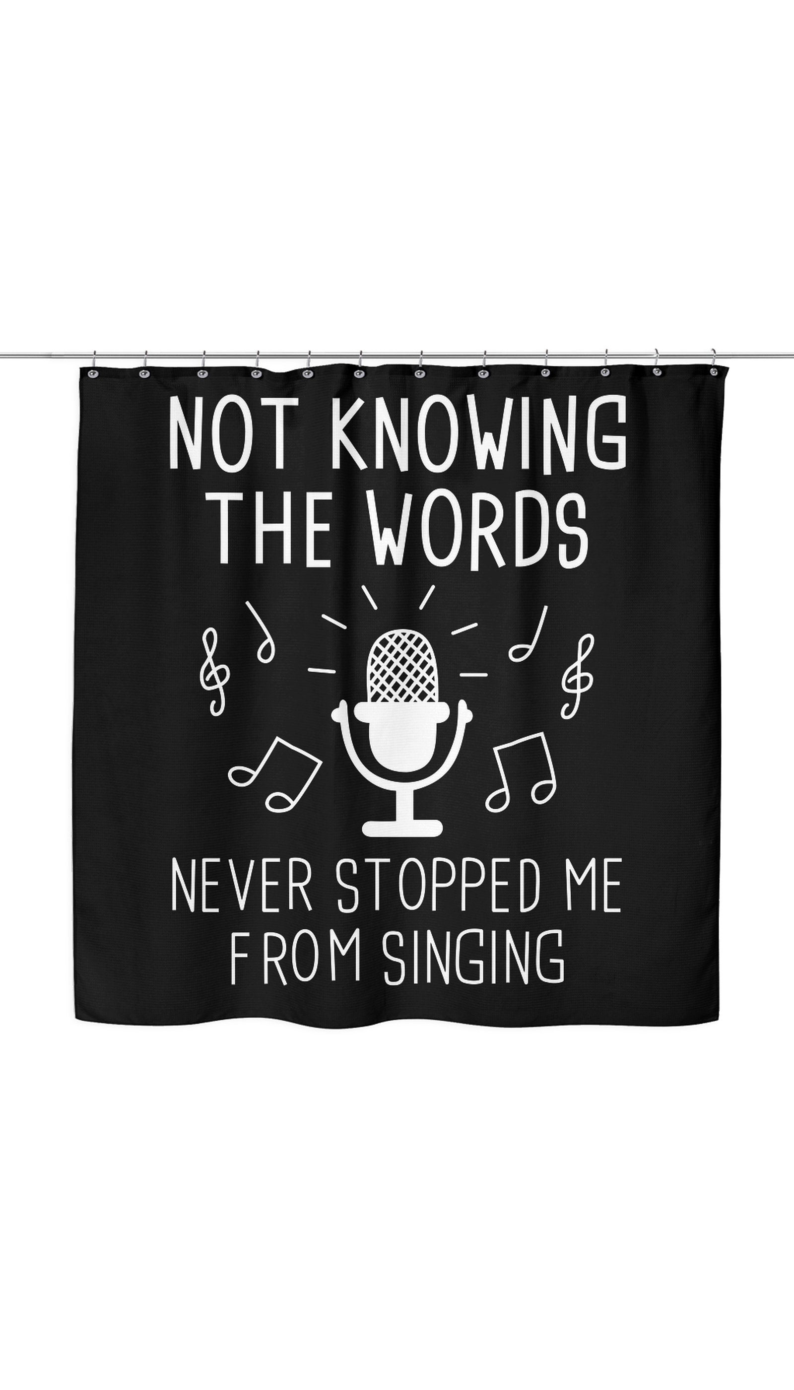 Not Knowing The Words Never Stopped Me From Singing Funny Shower Curtain Not Knowing The Words Never Stopped Me From Singing Shower Curtain