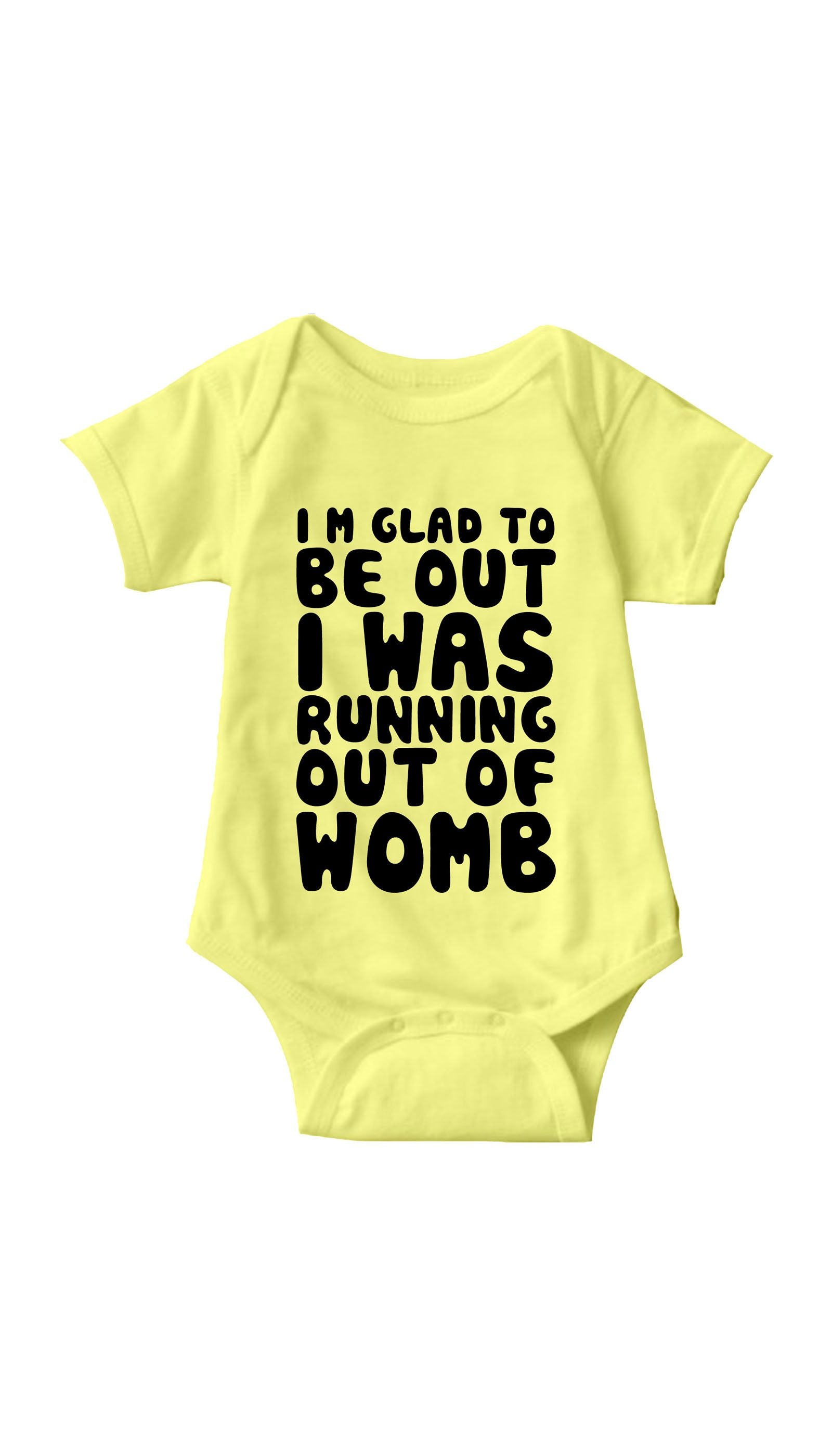 I'm Glad To Be Out I Was Running Out Of Womb Funny Infant Onesie I'm Glad To Be Out Yellow Infant Onesie | Sarcastic ME