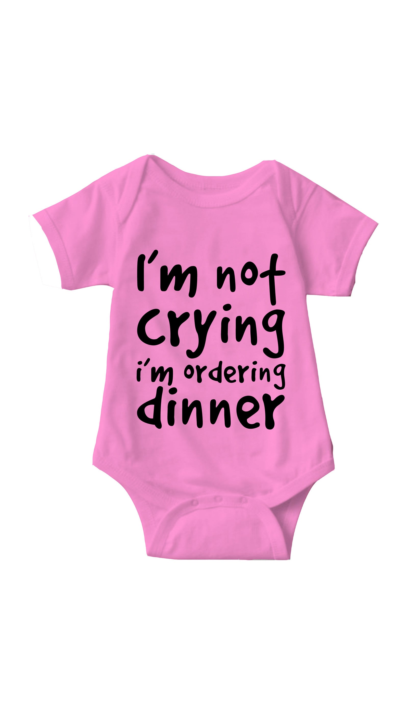 I'm Not Crying I'm Ordering Dinner Funny Infant Onesie  I'm Not Crying I'm Ordering Dinner Pink Infant Onesie | Sarcastic ME