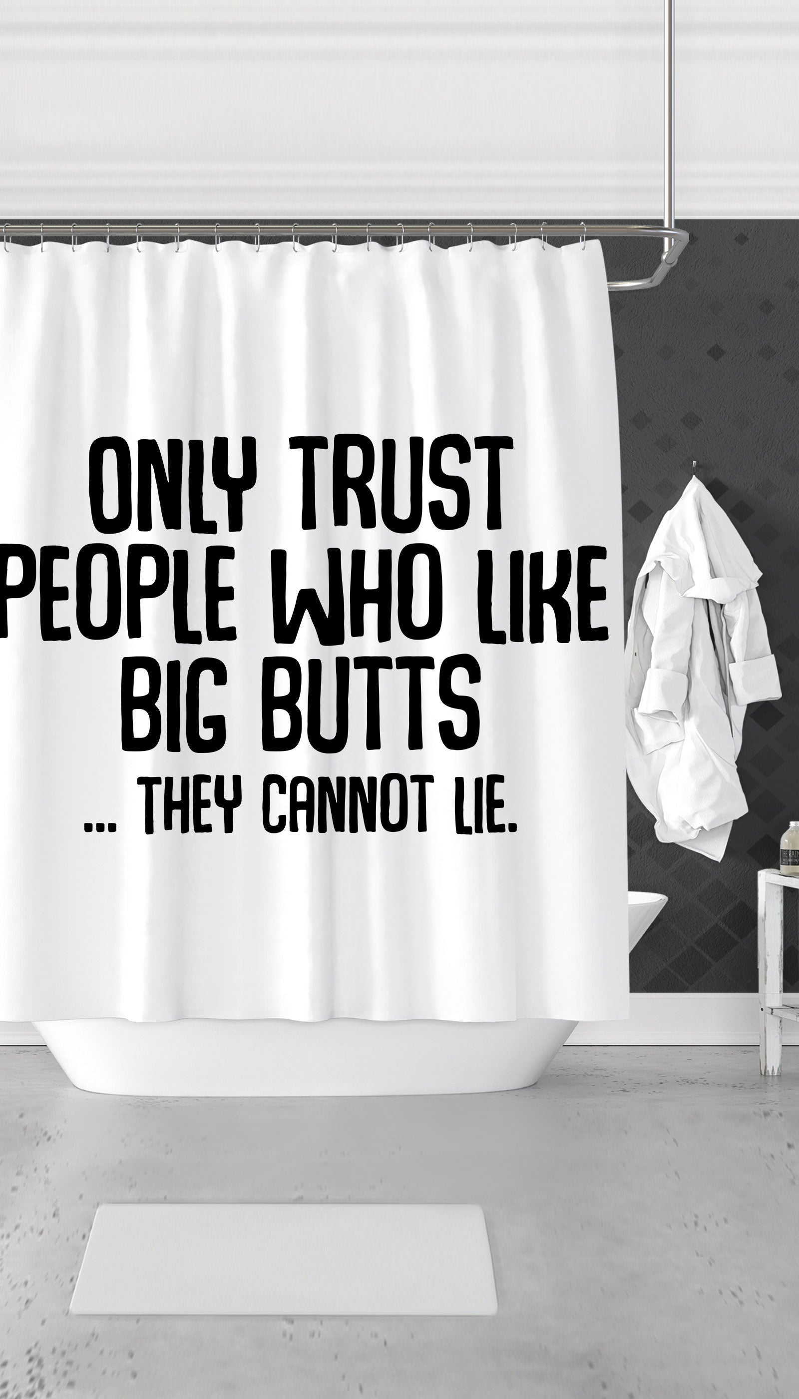 Only Trust People Who Like Big Butts... They Cannot Lie Shower Curtain Only Trust People Who Like Big Butts... They Cannot Lie Shower Curtain