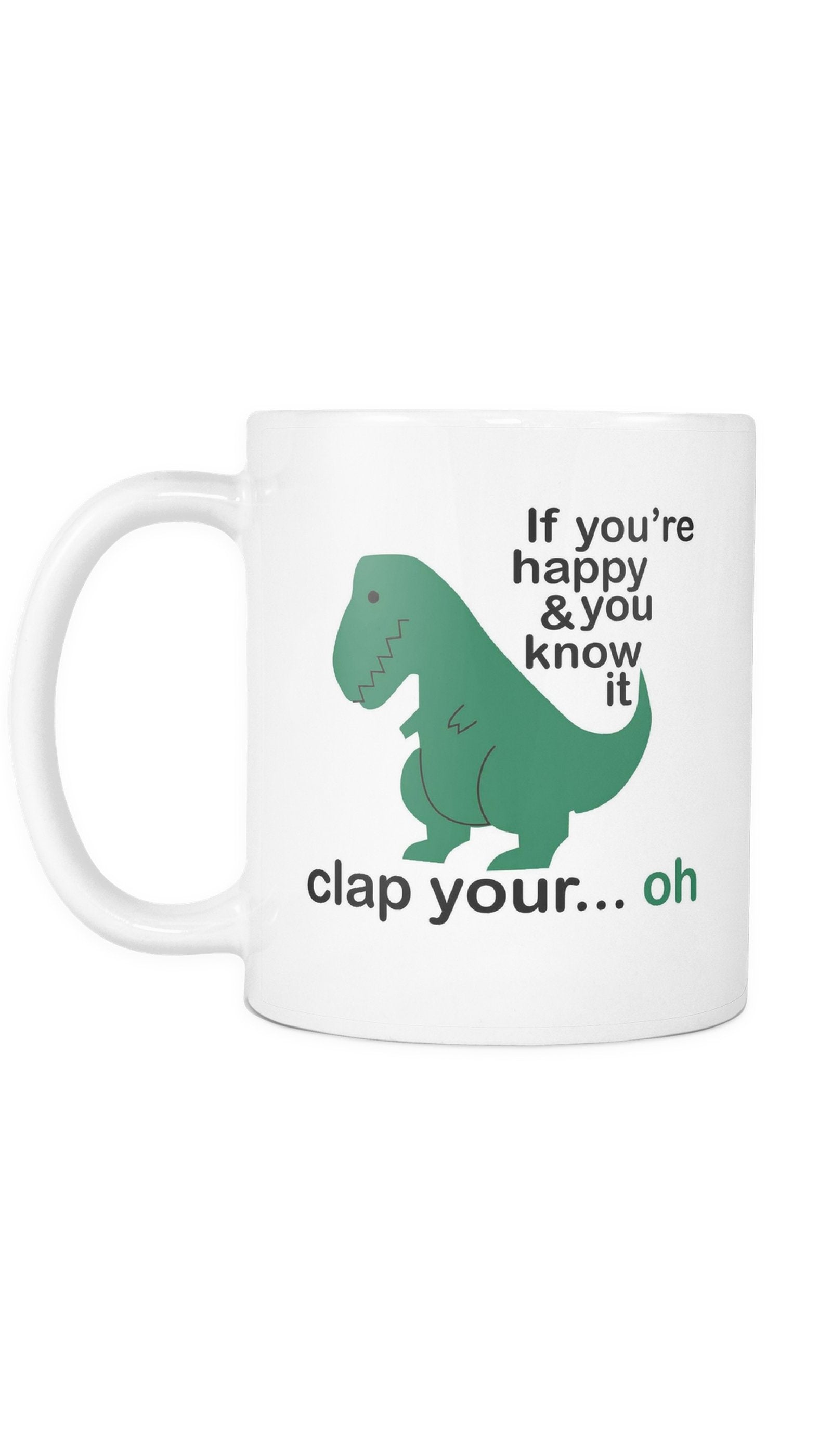 If You're Happy And You Know It T-Rex Funny Coffee Mug If You're Happy And You Know It Clap Your. Oh T-Rex Mug | Sarcastic Me