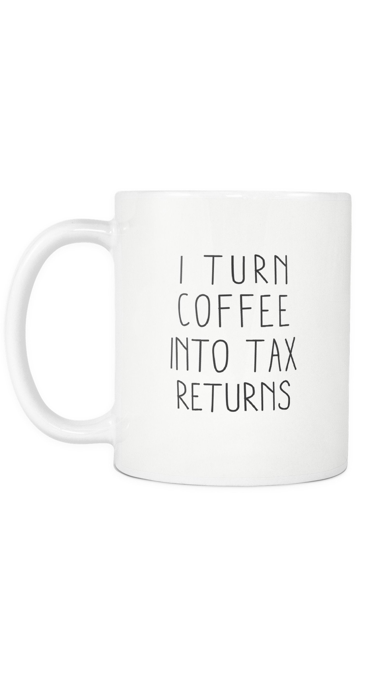 I Turn Coffee Into Tax Returns Mug I Turn Coffee Into Tax Returns White Mug | Sarcastic ME