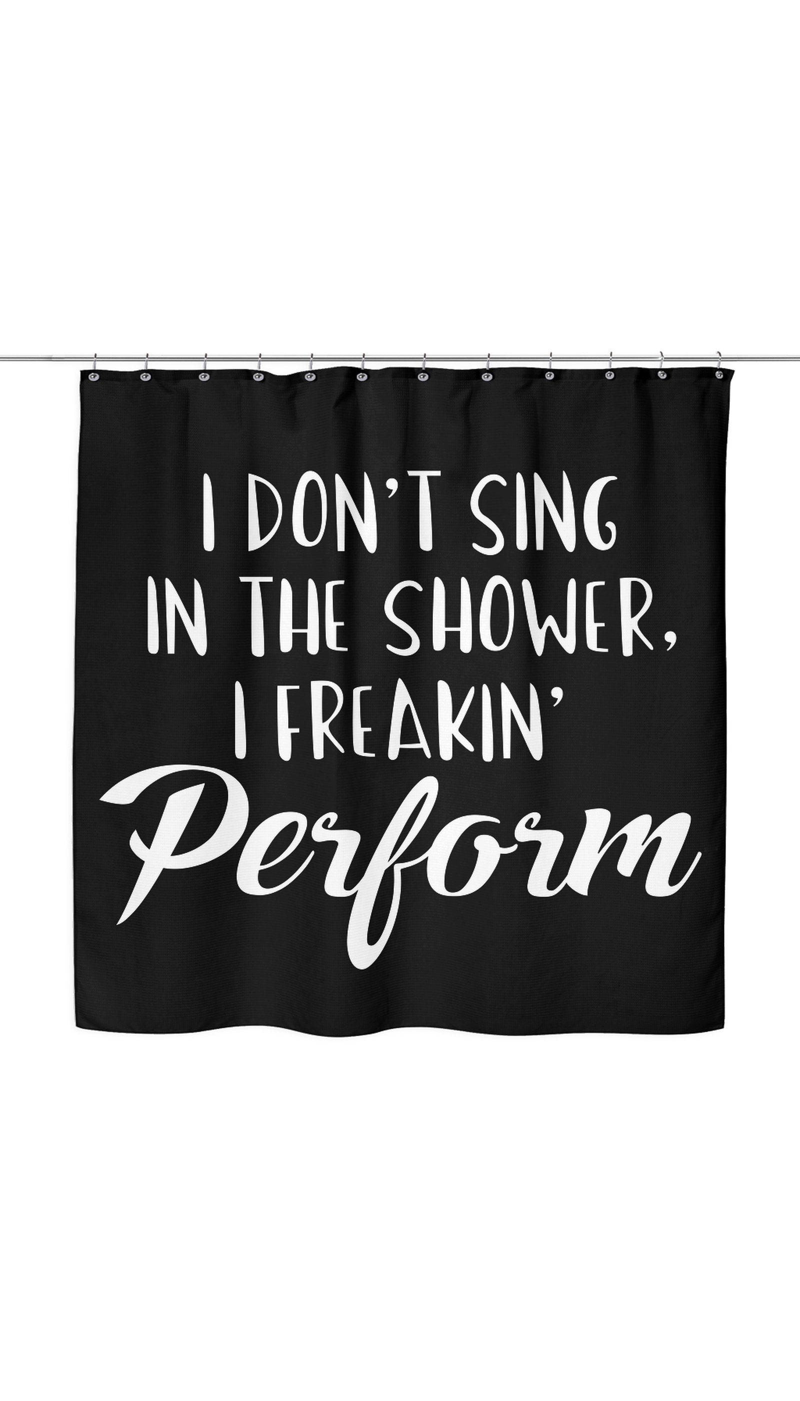 I Don't Sing In The Shower I Freeking Perform Shower Curtain I Don't Sing In The Shower I Freeking Perform Shower Curtain