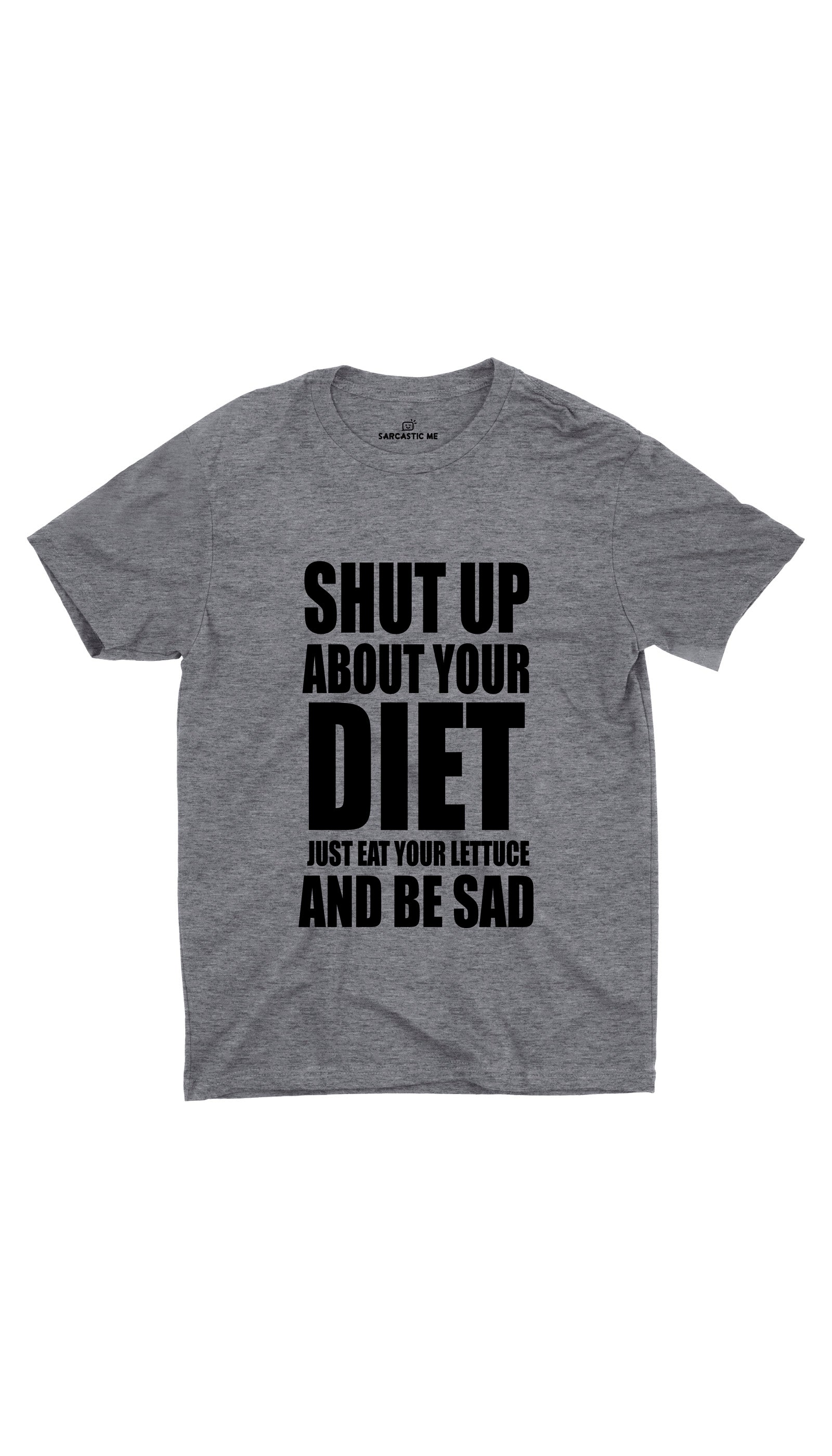 Shut Up About Your Diet Eat Your Lettuce Unisex T-shirt Shut Up About Your Diet Eat Your Lettuce Gray Unisex T-shirt | Sarcastic ME
