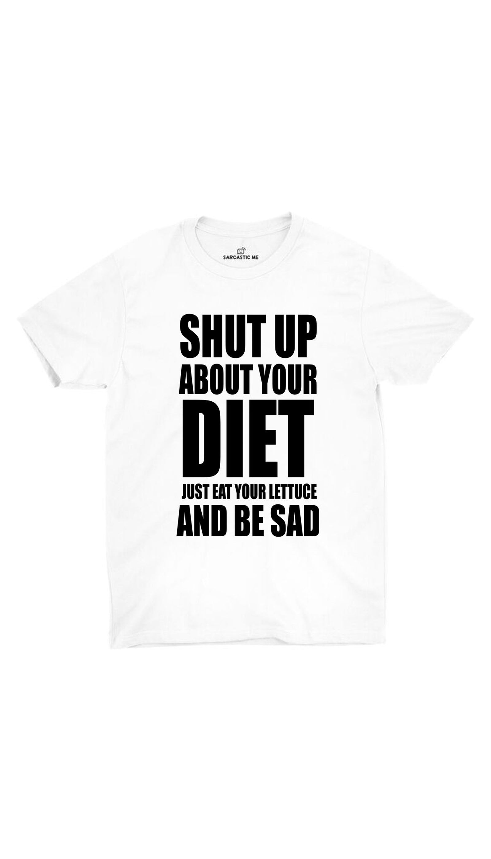 Shut Up About Your Diet Eat Your Lettuce Unisex T-shirt Shut Up About Your Diet Eat Your Lettuce White Unisex T-shirt | Sarcastic ME