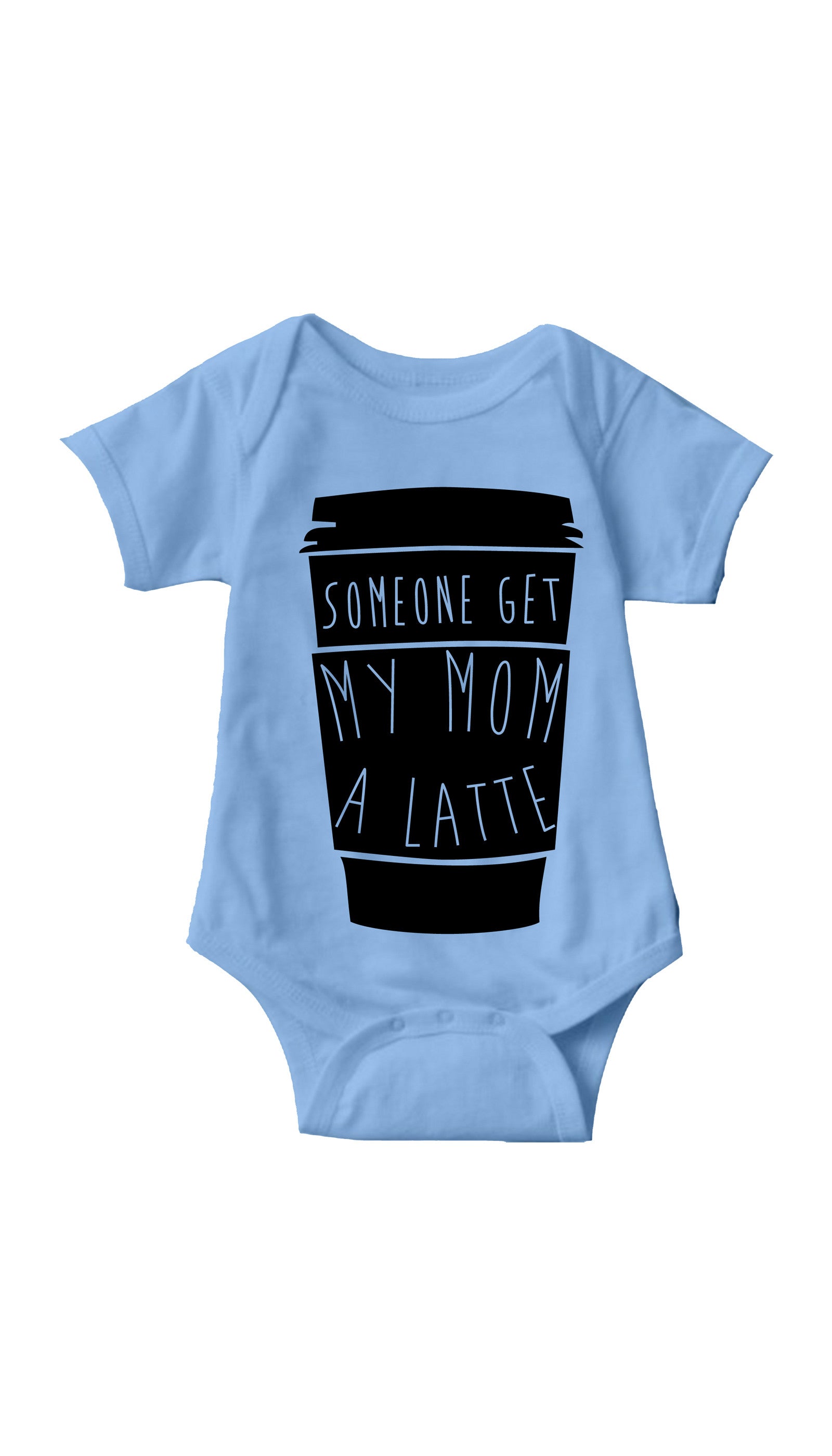 Someone Get My Mom A Latte Infant Onesie Someone Get My Mom A Latte Light Blue Infant Onesie | Sarcastic ME