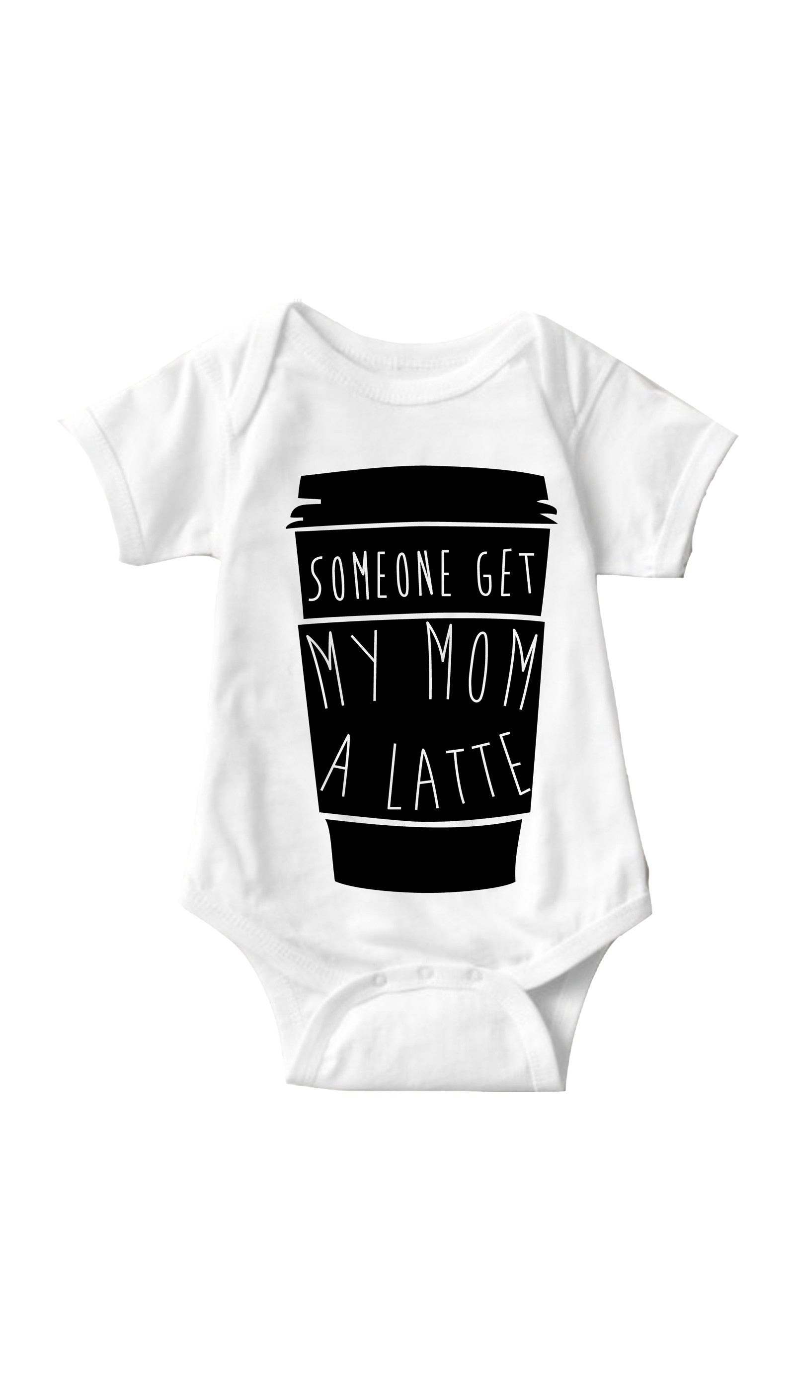 Someone Get My Mom A Latte Infant Onesie Someone Get My Mom A Latte White Infant Onesie | Sarcastic ME