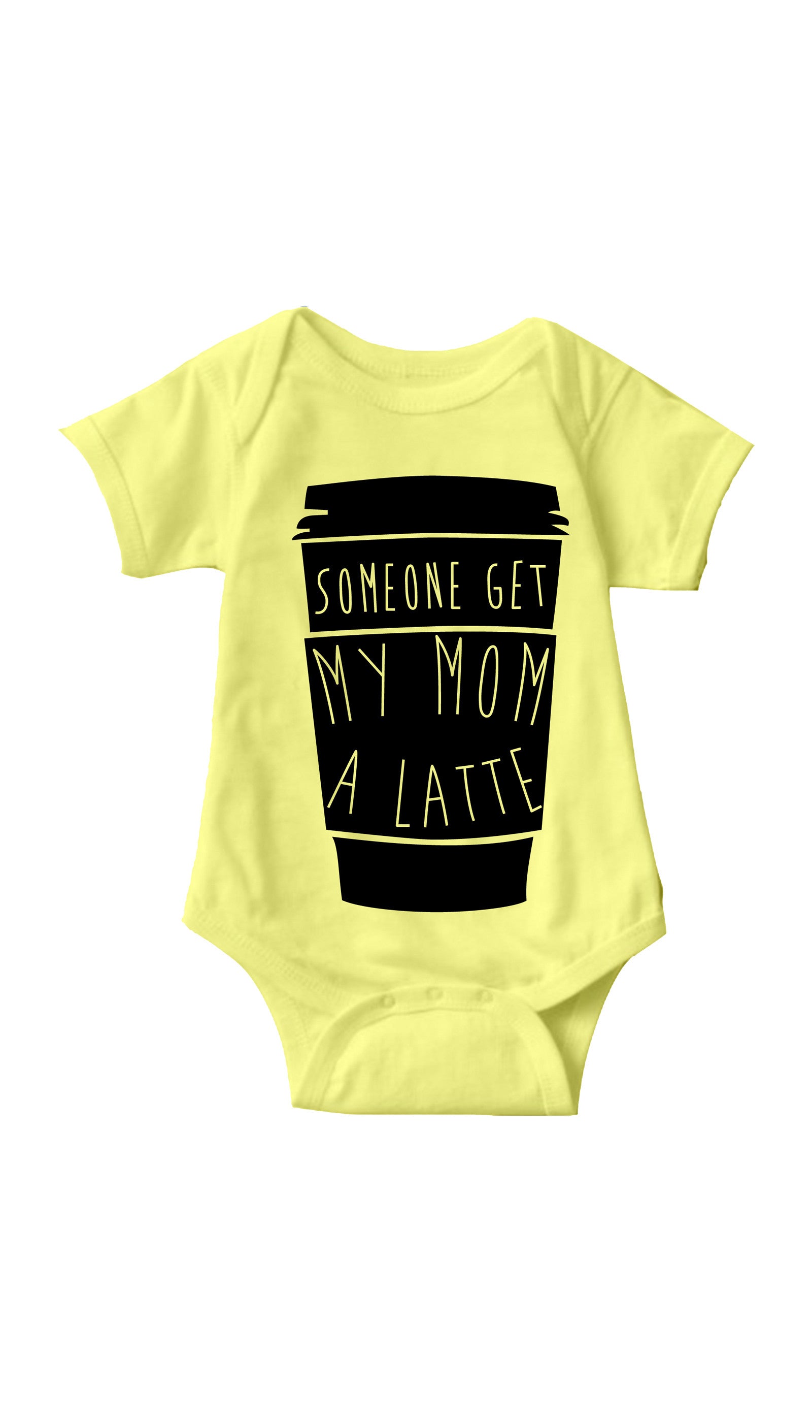 Someone Get My Mom A Latte Infant Onesie Someone Get My Mom A Latte Yellow Infant Onesie | Sarcastic ME