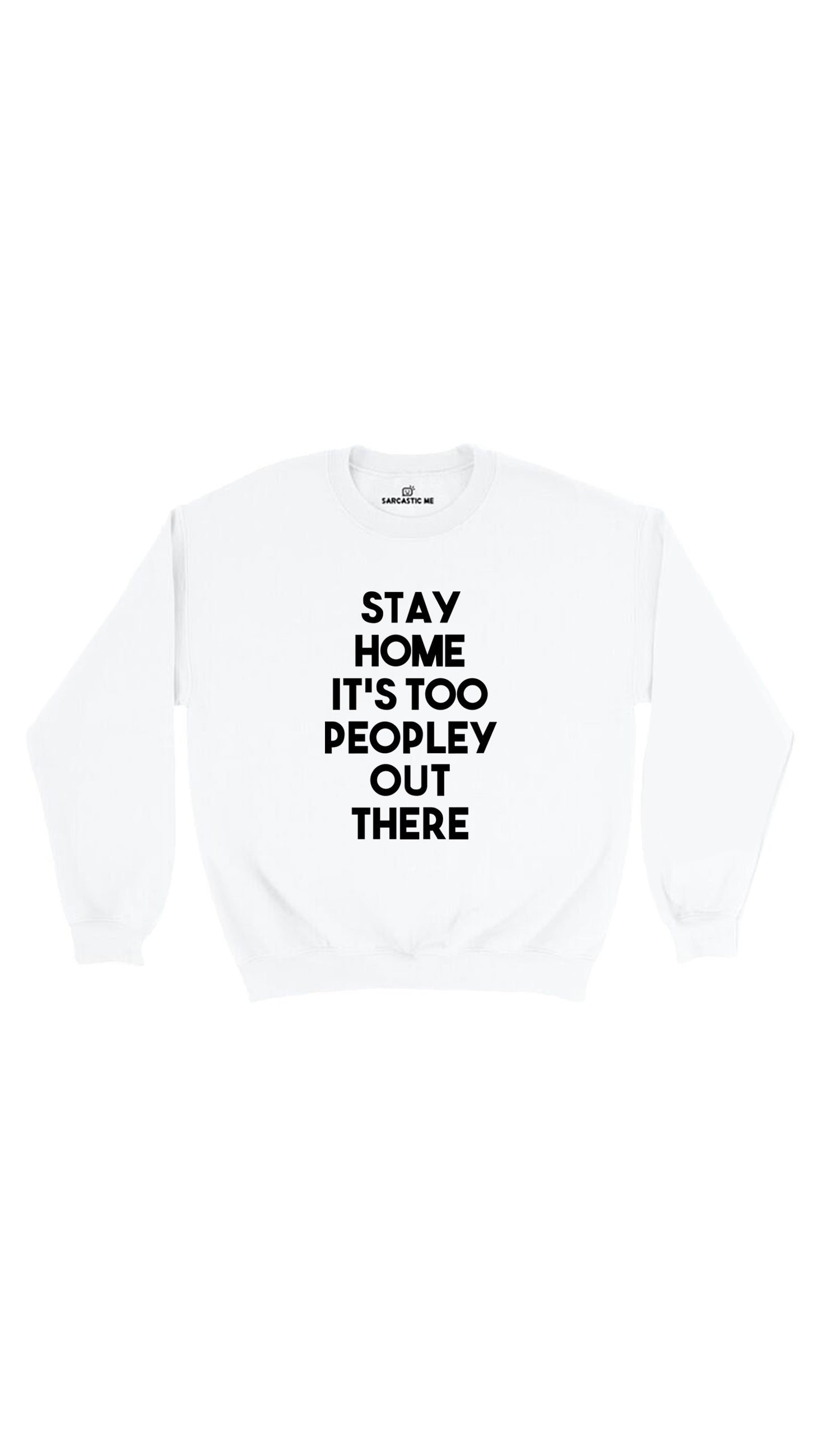 Stay Home It's Too Peopley Out There Sweatshirt Stay Home It's Too Peopley Out There White Unisex Sweatshirt | Sarcastic Me