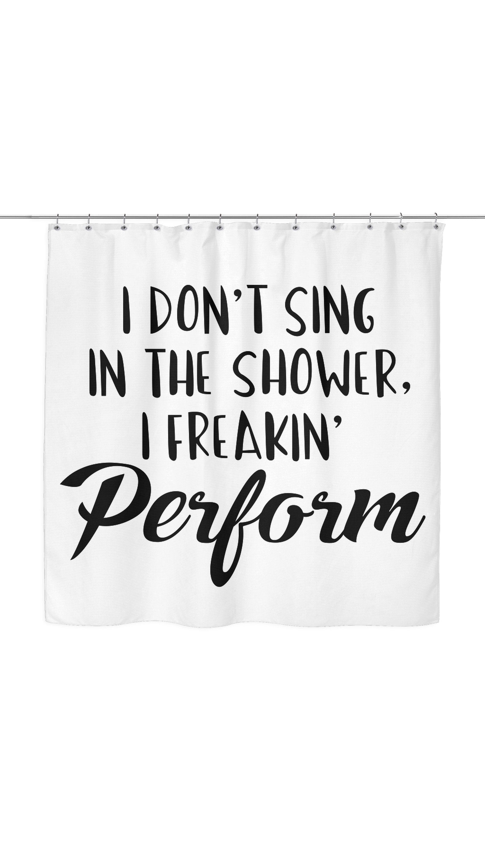 I Don't Sing In The Shower I Freeking Perform Shower Curtain I Don't Sing In The Shower I Freeking Perform Shower Curtain