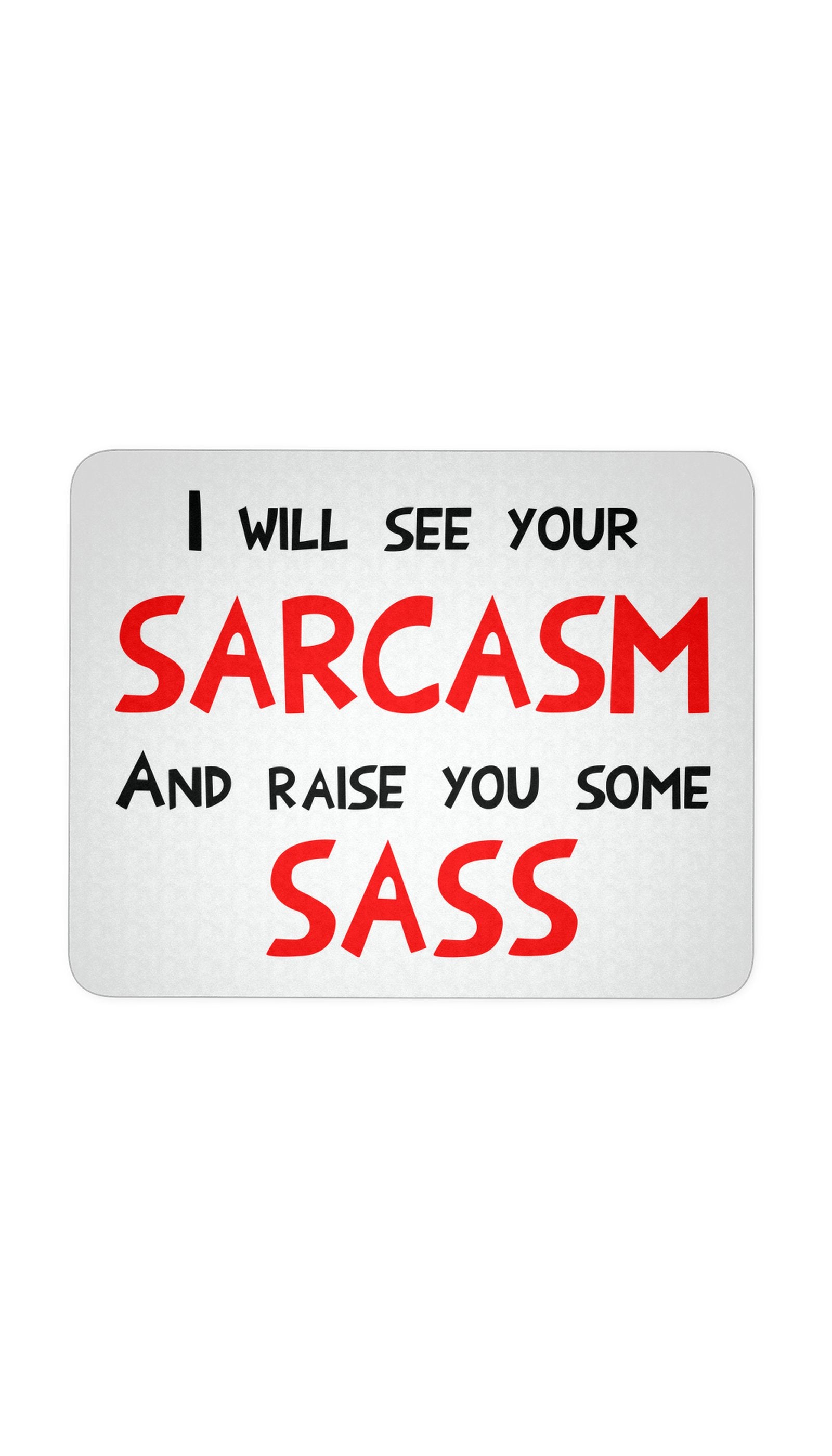 I See Sarcasm And Raise Sass Mouse Pad I Will See Your Sarcasm And Raise You Some Sass White Mouse Pad | Sarcastic Me