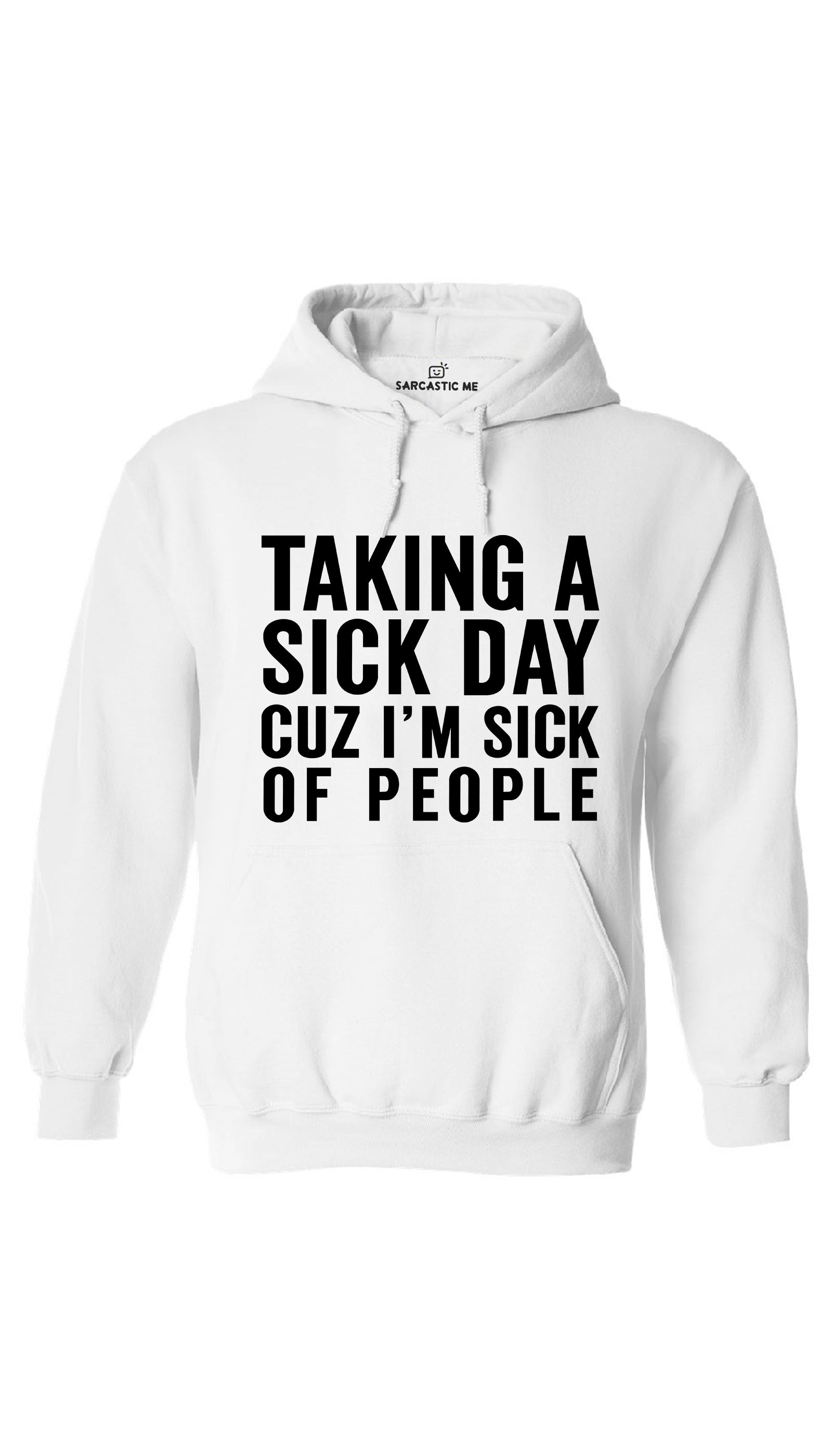 Taking A Sick Day Cuz I'm Sick Of People Hoodie Taking A Sick Day Cuz I'm Sick Of People White Hoodie | Sarcastic ME