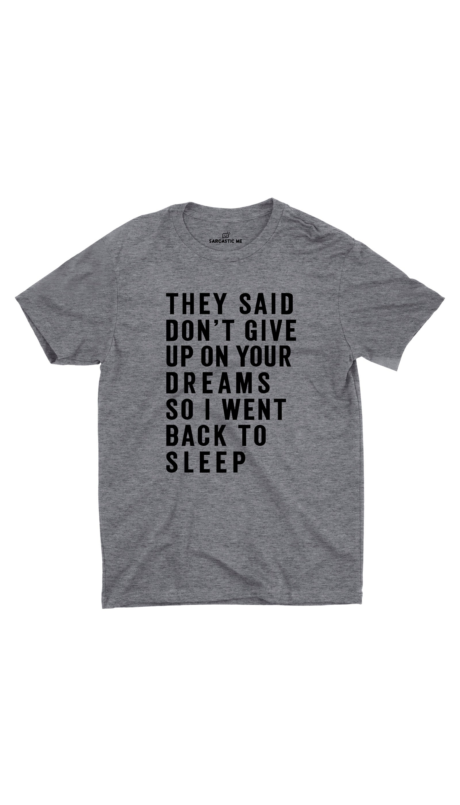 They Said Don't Give Up On Your Dreams Unisex T-Shirt They Said Don't Give Up On Your Dreams Gray Unisex T-Shirt | Sarcastic ME