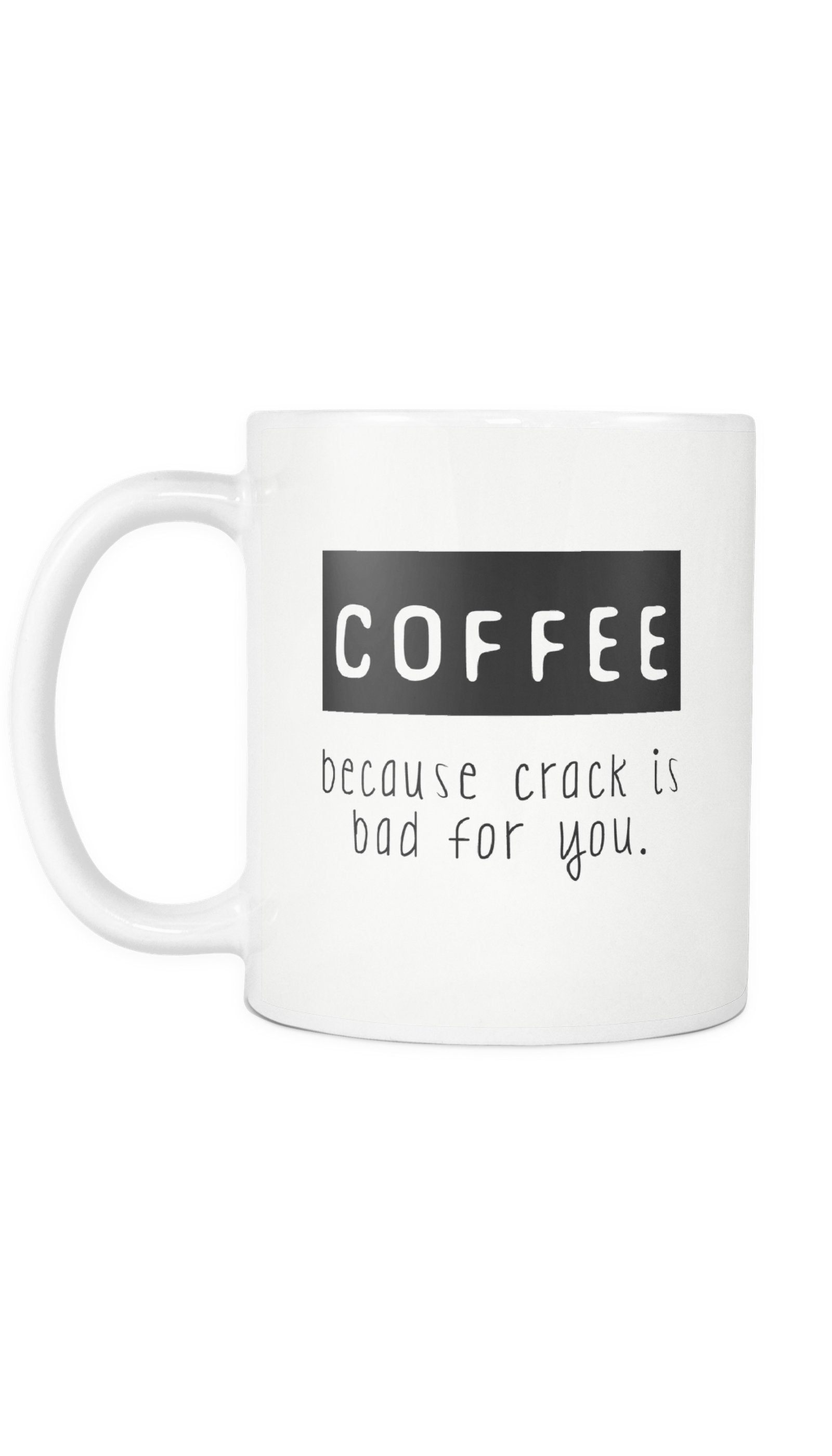 Coffee Because Crack Is Bad For You Funny Office Coffee Mug Coffee Because Crack Is Bad For You White Mug | Sarcastic ME