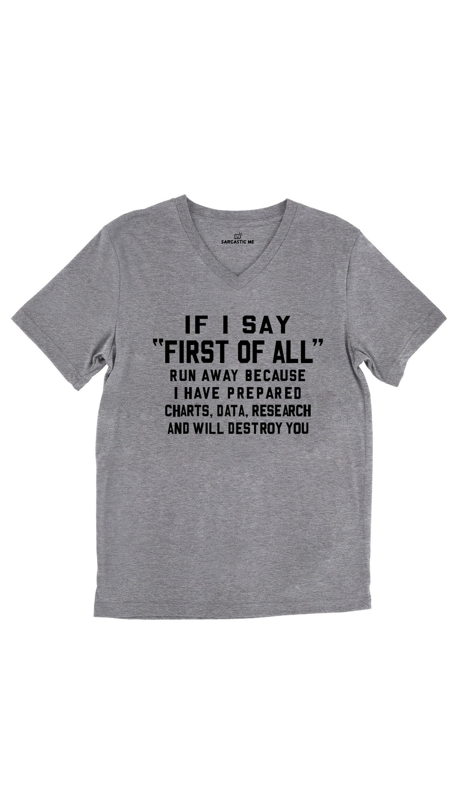 If I Say First Of All Unisex V-Neck Tee If I Say First Of All Run Away Because I Have Prepared Charts, Date, Research And Will Destroy You Tri-Blend Gray Unisex V-Neck Tee | Sarcastic Me
