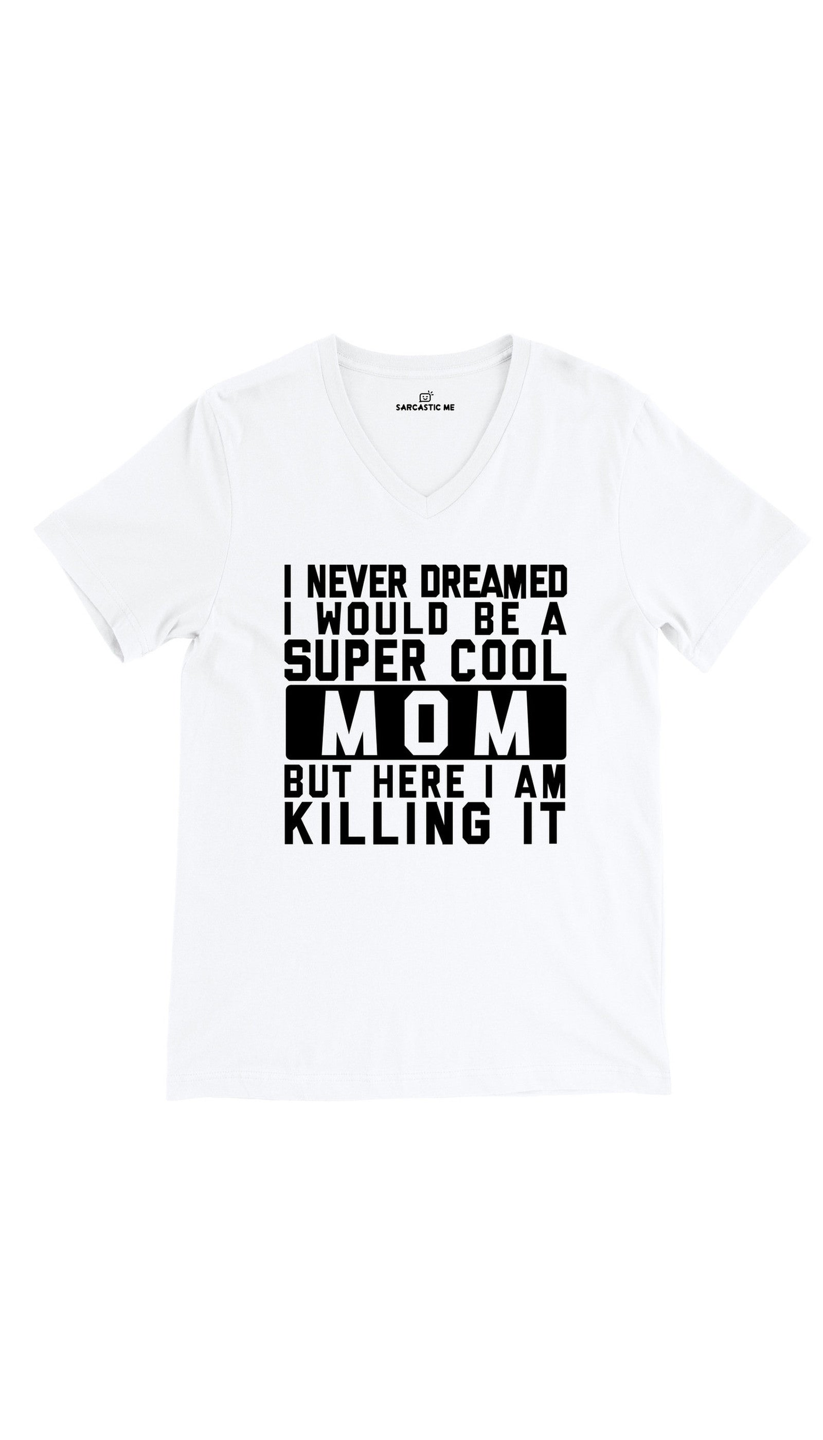 I Never Dreamed I Would Be A Super Cool Mom Unisex V-Neck Tee I Never Dreamed I Would Be A Super Cool Mom White Unisex V-Neck Tee | Sarcastic Me