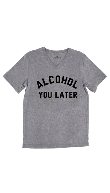 Alcohol You Later Tri-Blend Gray Unisex V-Neck Tee | Sarcastic Me