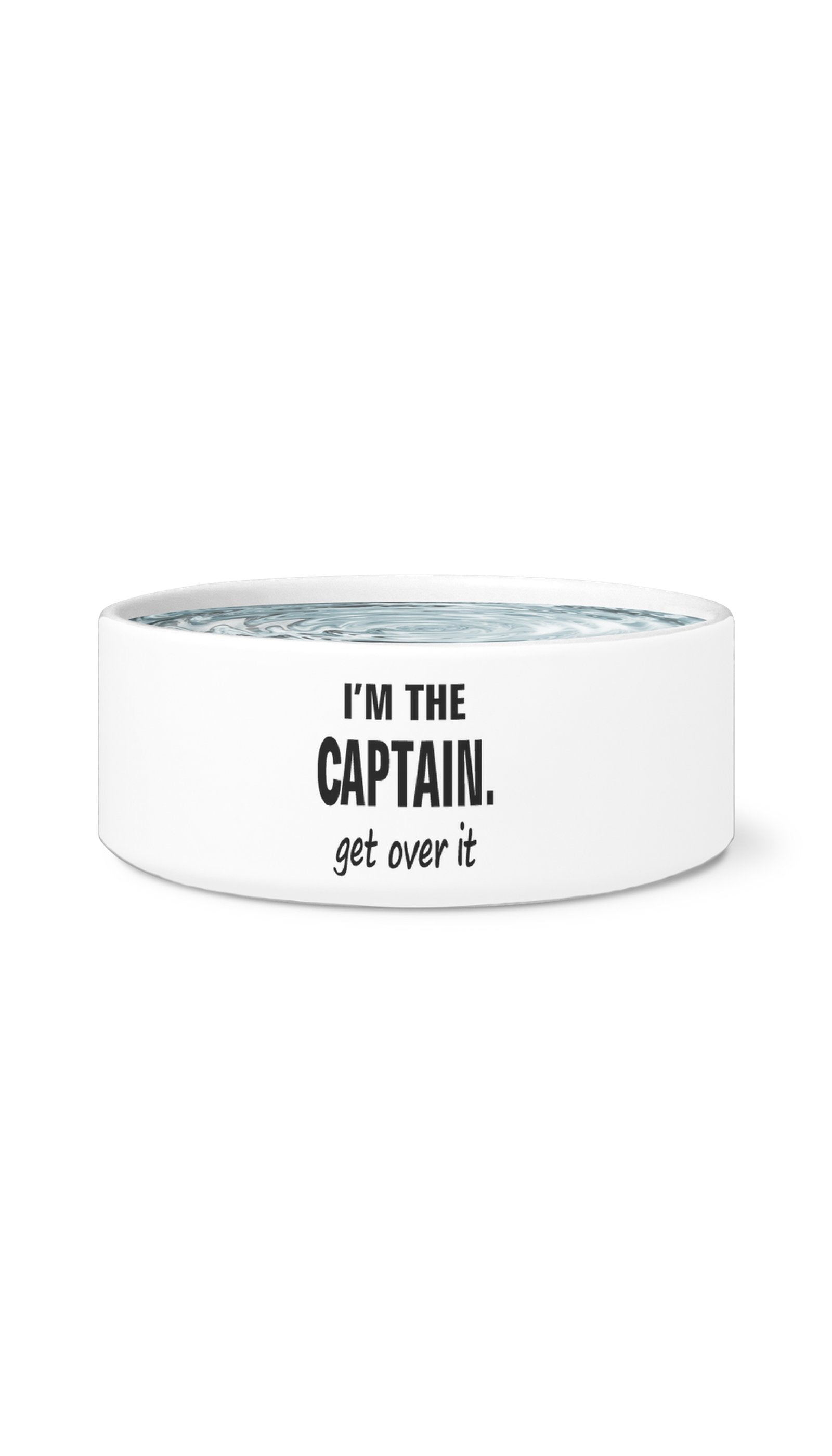 I'm The Captain Get Over It Pet Bowl I'm The Captain Get Over It White Pet Bowl | Sarcastic Me
