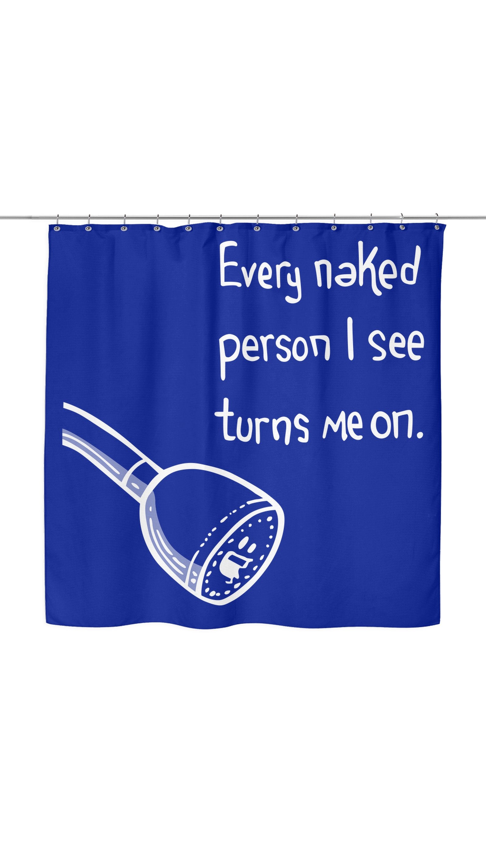 Every Naked Person I See Turns Me On Funny Shower Curtain Every Naked Person I See Turns Me On Shower Curtain