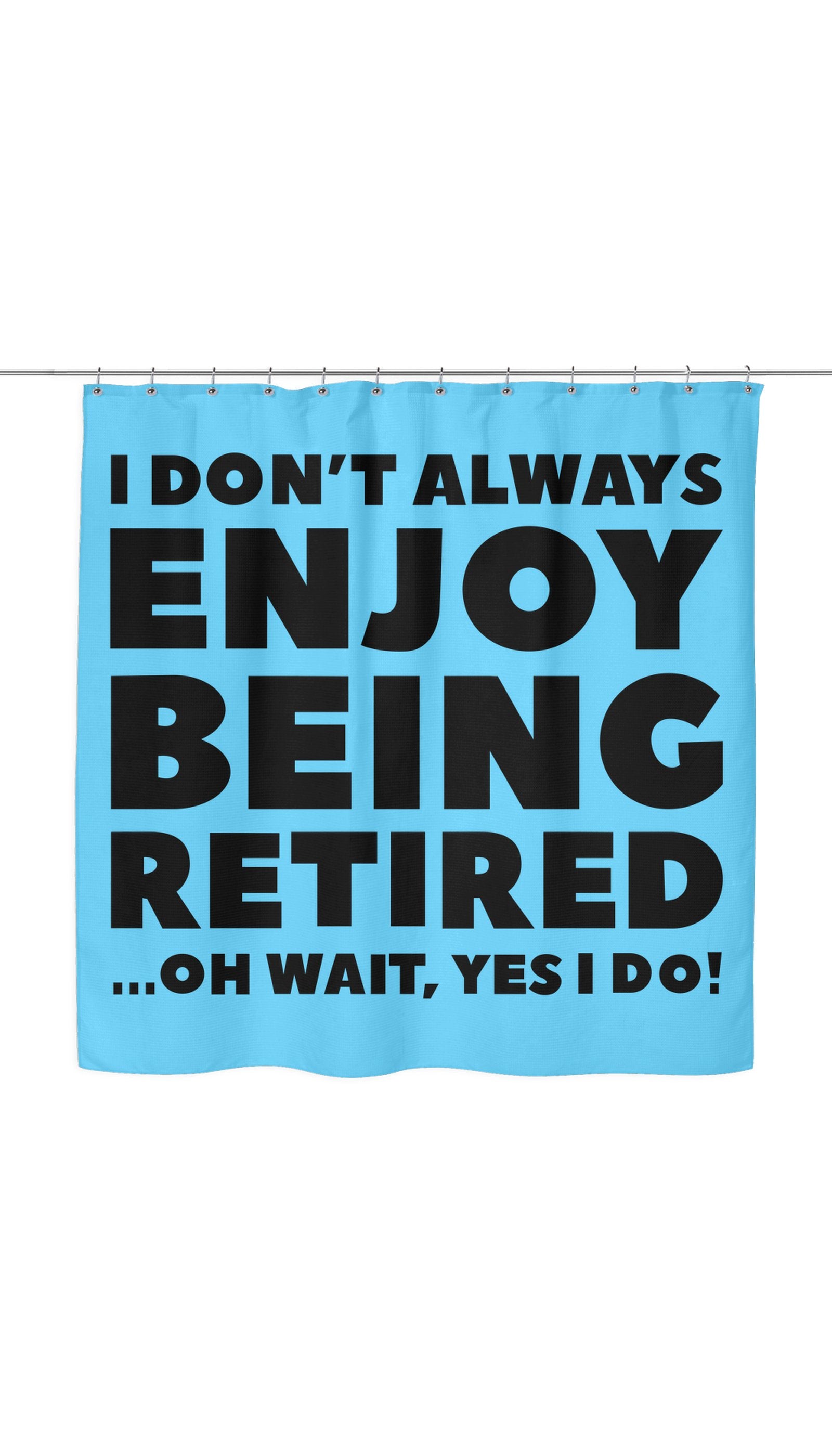 I Dont Always Enjoy Being Retired Funny Shower Curtain I Dont Always Enjoy Being Retired Shower Curtain