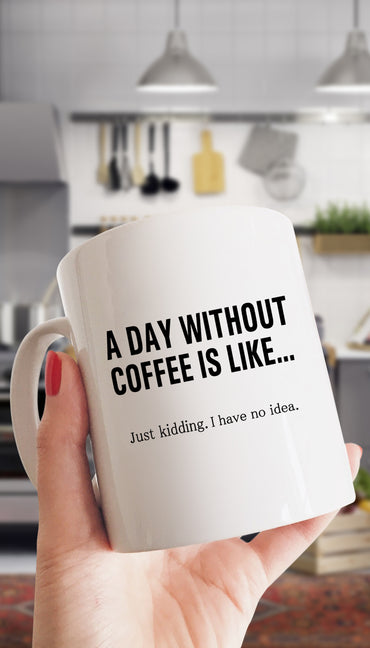 A Day Without Coffee Funny & Clever Coffee Mug | Sarcastic ME